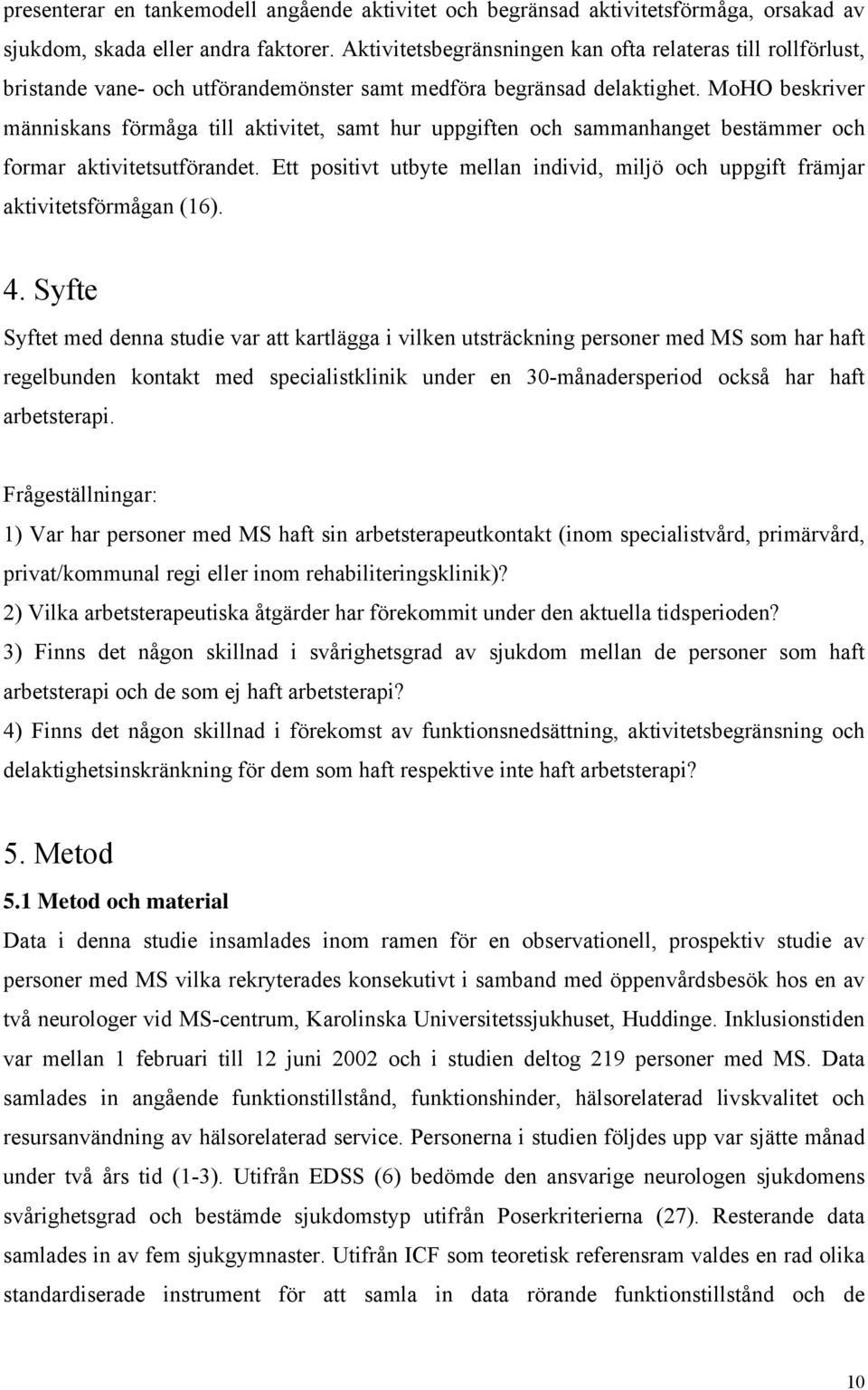 MoHO beskriver människans förmåga till aktivitet, samt hur uppgiften och sammanhanget bestämmer och formar aktivitetsutförandet.