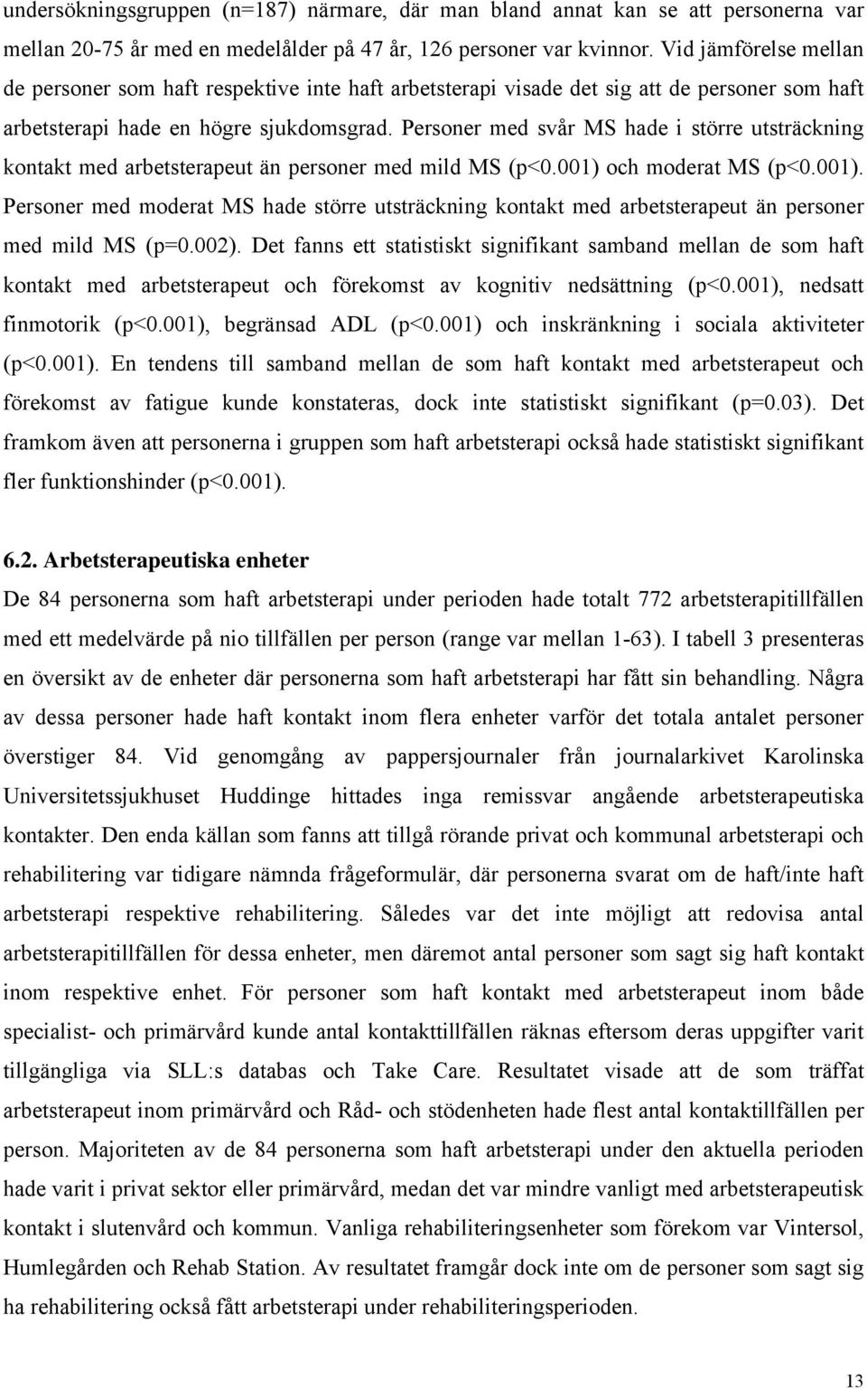 Personer med svår MS hade i större utsträckning kontakt med arbetsterapeut än personer med mild MS (p<0.001) 