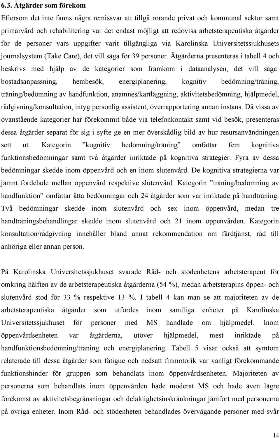 Åtgärderna presenteras i tabell 4 och beskrivs med hjälp av de kategorier som framkom i dataanalysen, det vill säga: bostadsanpassning, hembesök, energiplanering, kognitiv bedömning/träning,