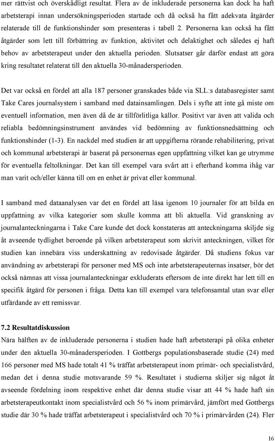 tabell 2. Personerna kan också ha fått åtgärder som lett till förbättring av funktion, aktivitet och delaktighet och således ej haft behov av arbetsterapeut under den aktuella perioden.