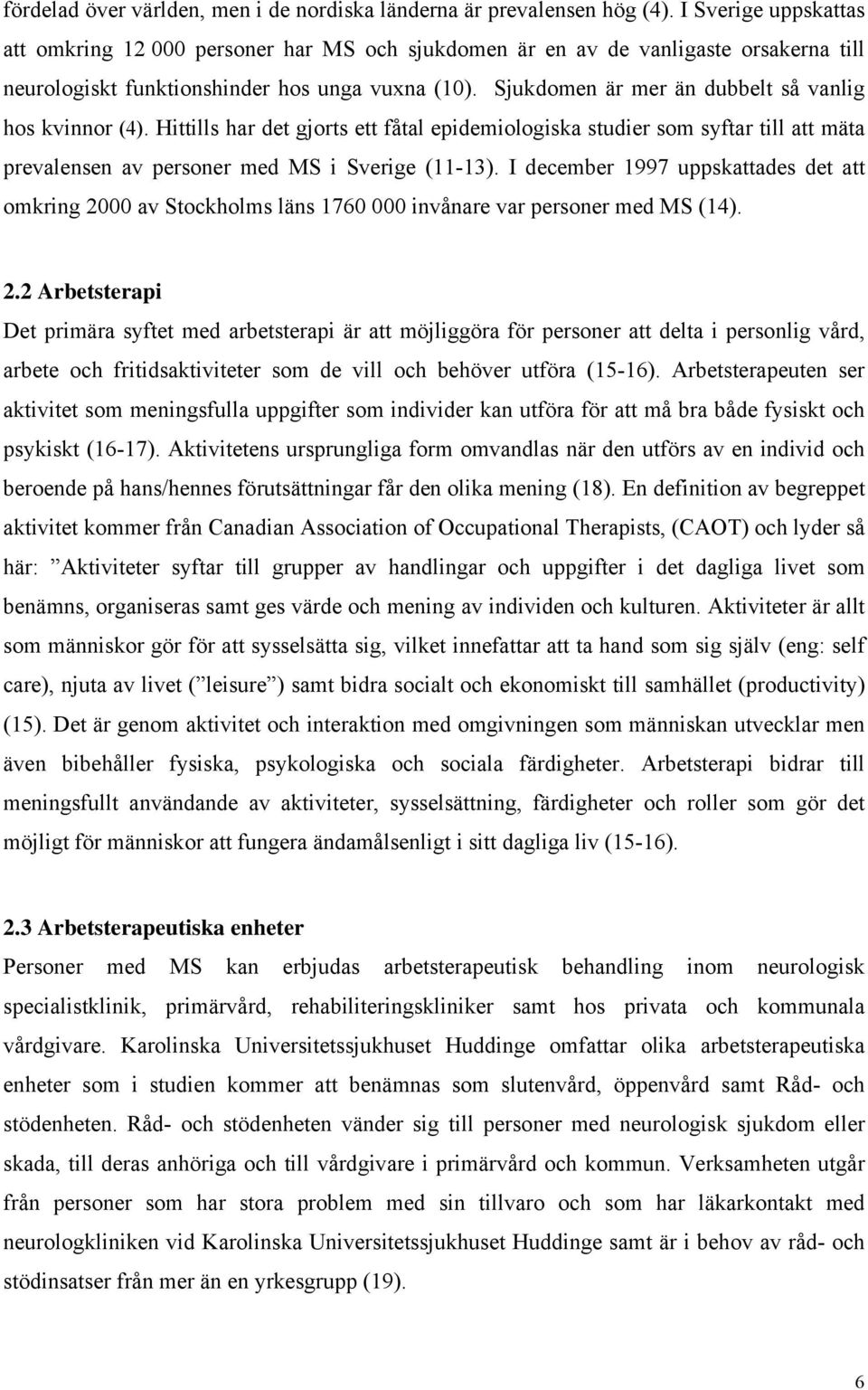 Sjukdomen är mer än dubbelt så vanlig hos kvinnor (4). Hittills har det gjorts ett fåtal epidemiologiska studier som syftar till att mäta prevalensen av personer med MS i Sverige (11-13).