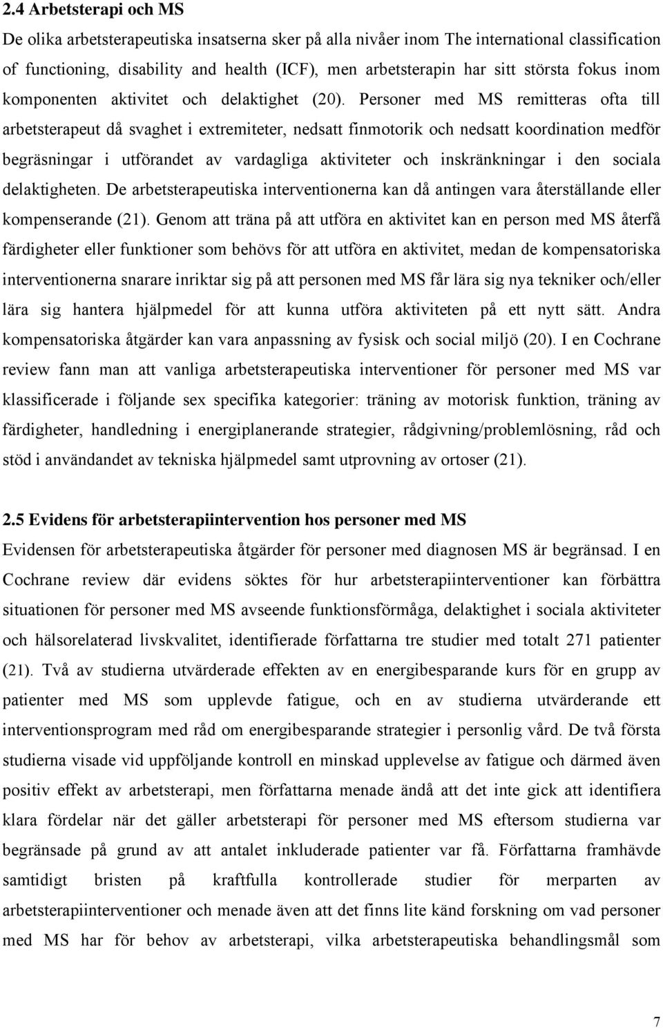 Personer med MS remitteras ofta till arbetsterapeut då svaghet i extremiteter, nedsatt finmotorik och nedsatt koordination medför begräsningar i utförandet av vardagliga aktiviteter och