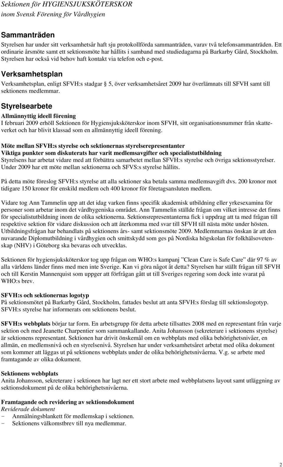 Verksamhetsplan Verksamhetsplan, enligt SFVH:s stadgar 5, över verksamhetsåret 2009 har överlämnats till SFVH samt till sektionens medlemmar.