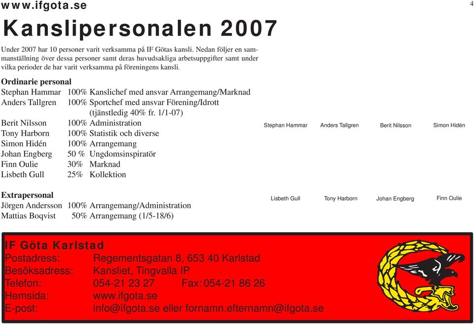 Ordinarie personal Stephan Hammar 100% Kanslichef med ansvar Arrangemang/Marknad Anders Tallgren 100% Sportchef med ansvar Förening/Idrott (tjänstledig 40% fr.