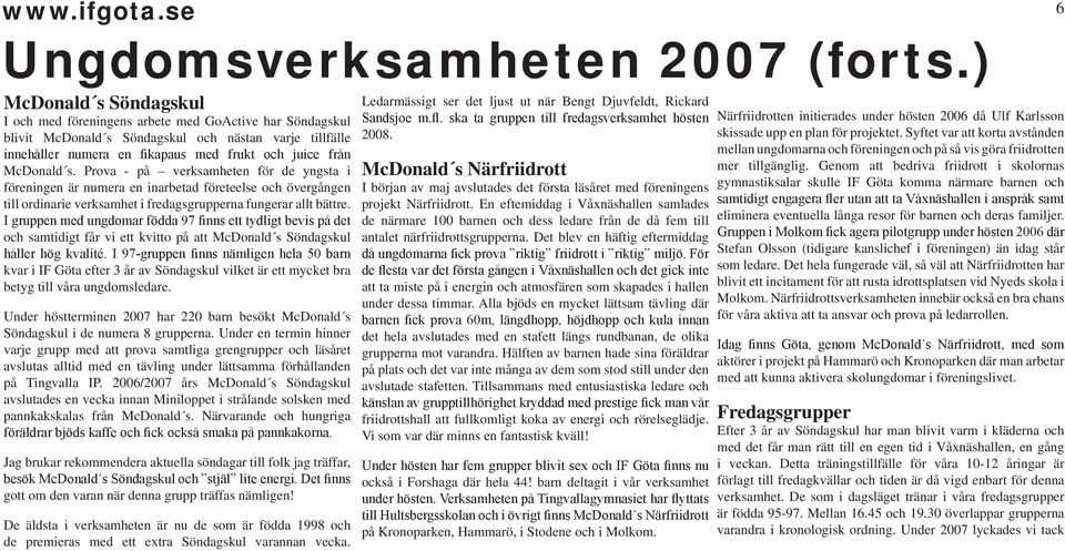 McDonald s. Prova - på verksamheten för de yngsta i föreningen är numera en inarbetad företeelse och övergången till ordinarie verksamhet i fredagsgrupperna fungerar allt bättre.