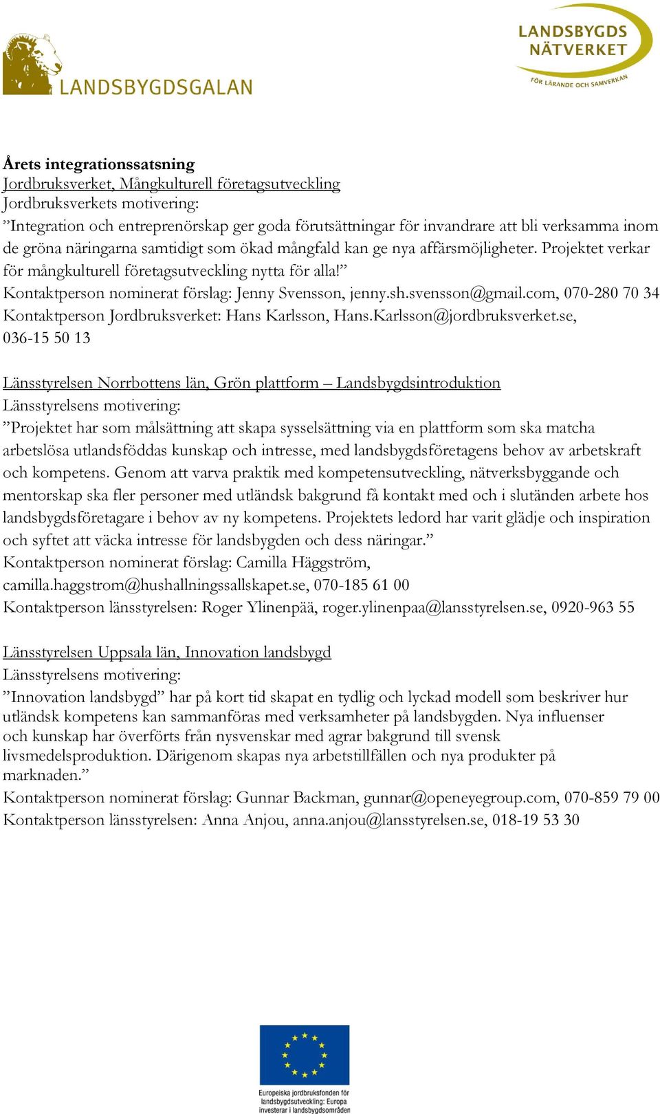 Kontaktperson nominerat förslag: Jenny Svensson, jenny.sh.svensson@gmail.com, 070-280 70 34 Kontaktperson Jordbruksverket: Hans Karlsson, Hans.Karlsson@jordbruksverket.