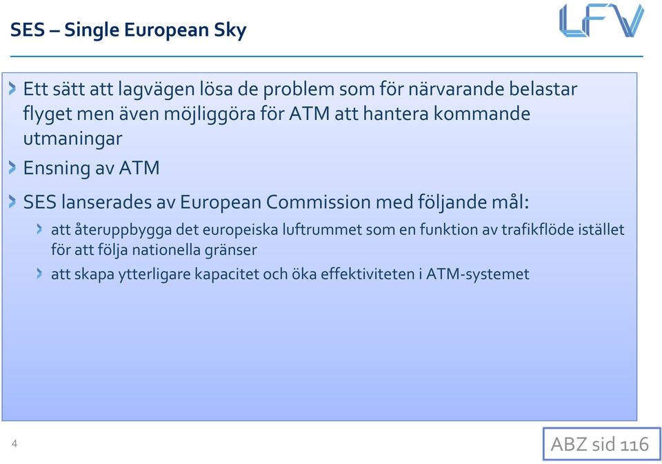 med följande mål: att återuppbygga det europeiska luftrummet som en funktion av trafikflöde istället för