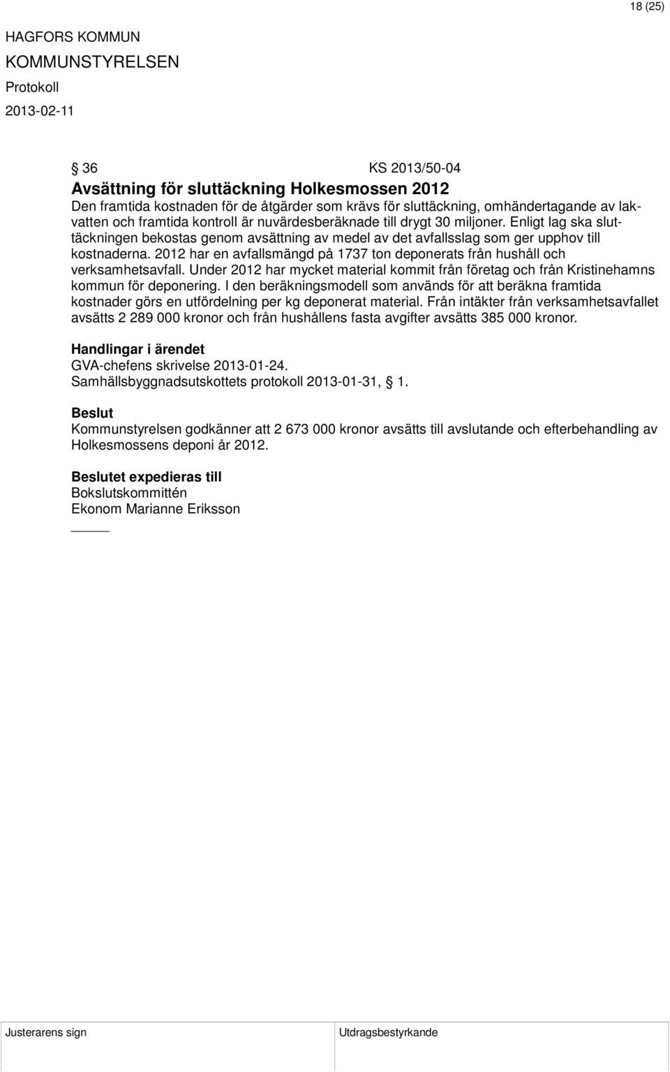 2012 har en avfallsmängd på 1737 ton deponerats från hushåll och verksamhetsavfall. Under 2012 har mycket material kommit från företag och från Kristinehamns kommun för deponering.