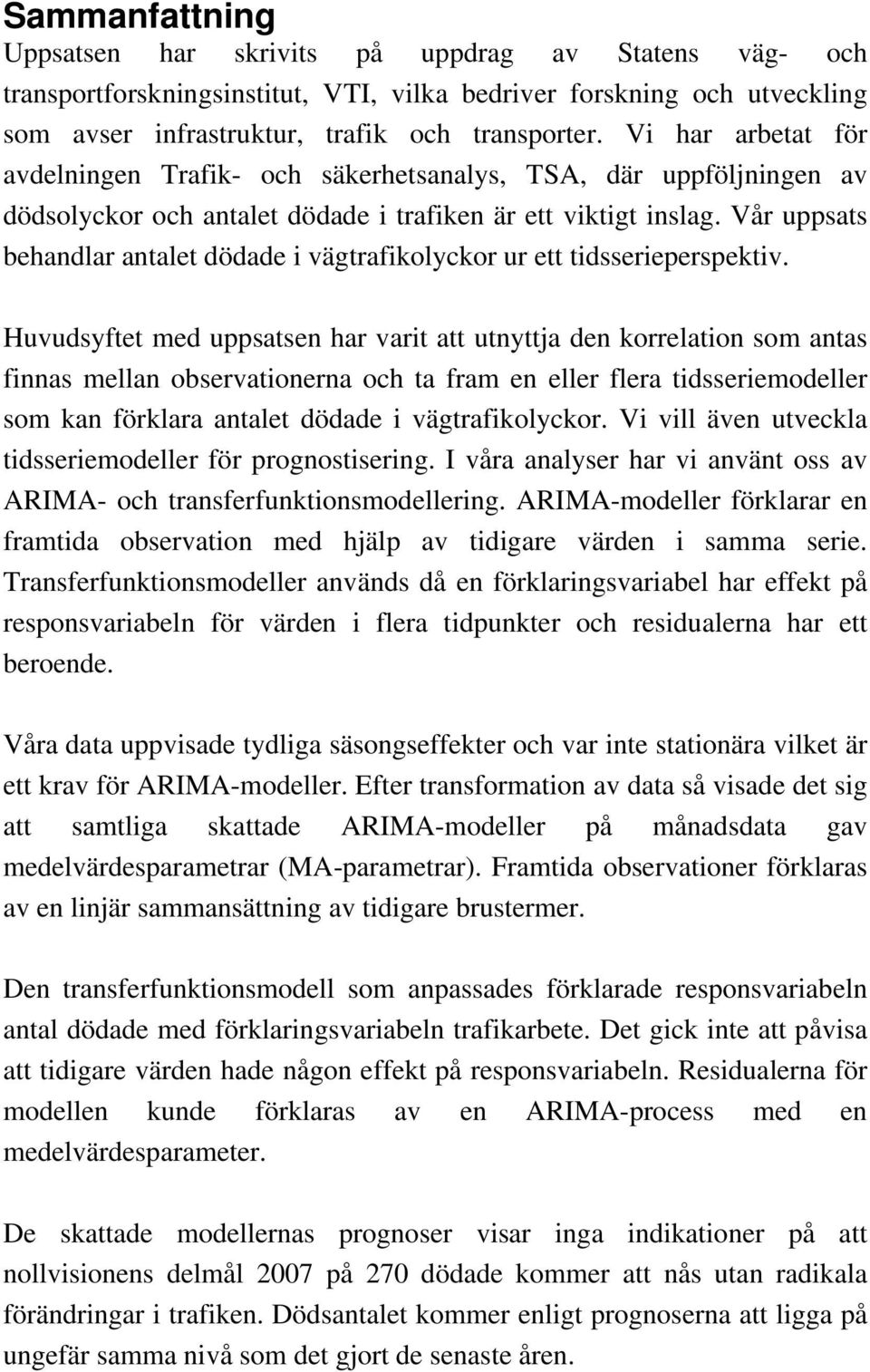 Vår uppsats behandlar antalet dödade i vägtrafikolyckor ur ett tidsserieperspektiv.