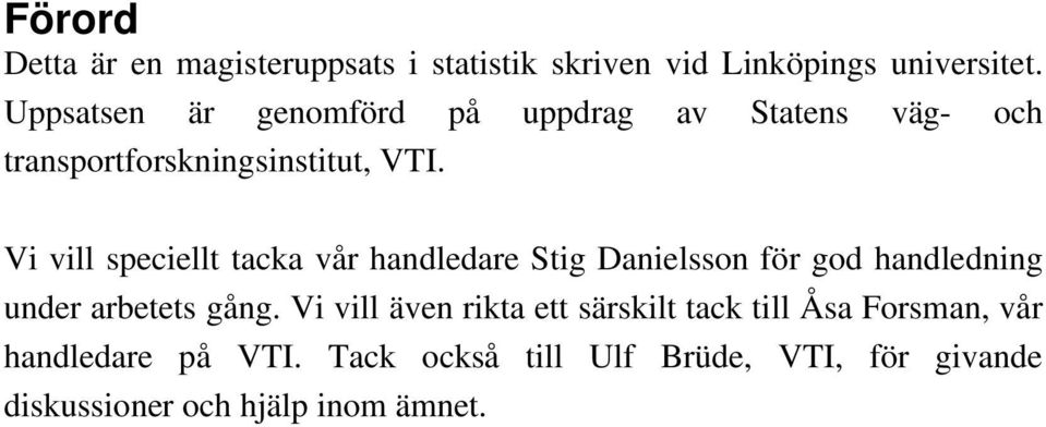 Vi vill speciellt tacka vår handledare Stig Danielsson för god handledning under arbetets gång.