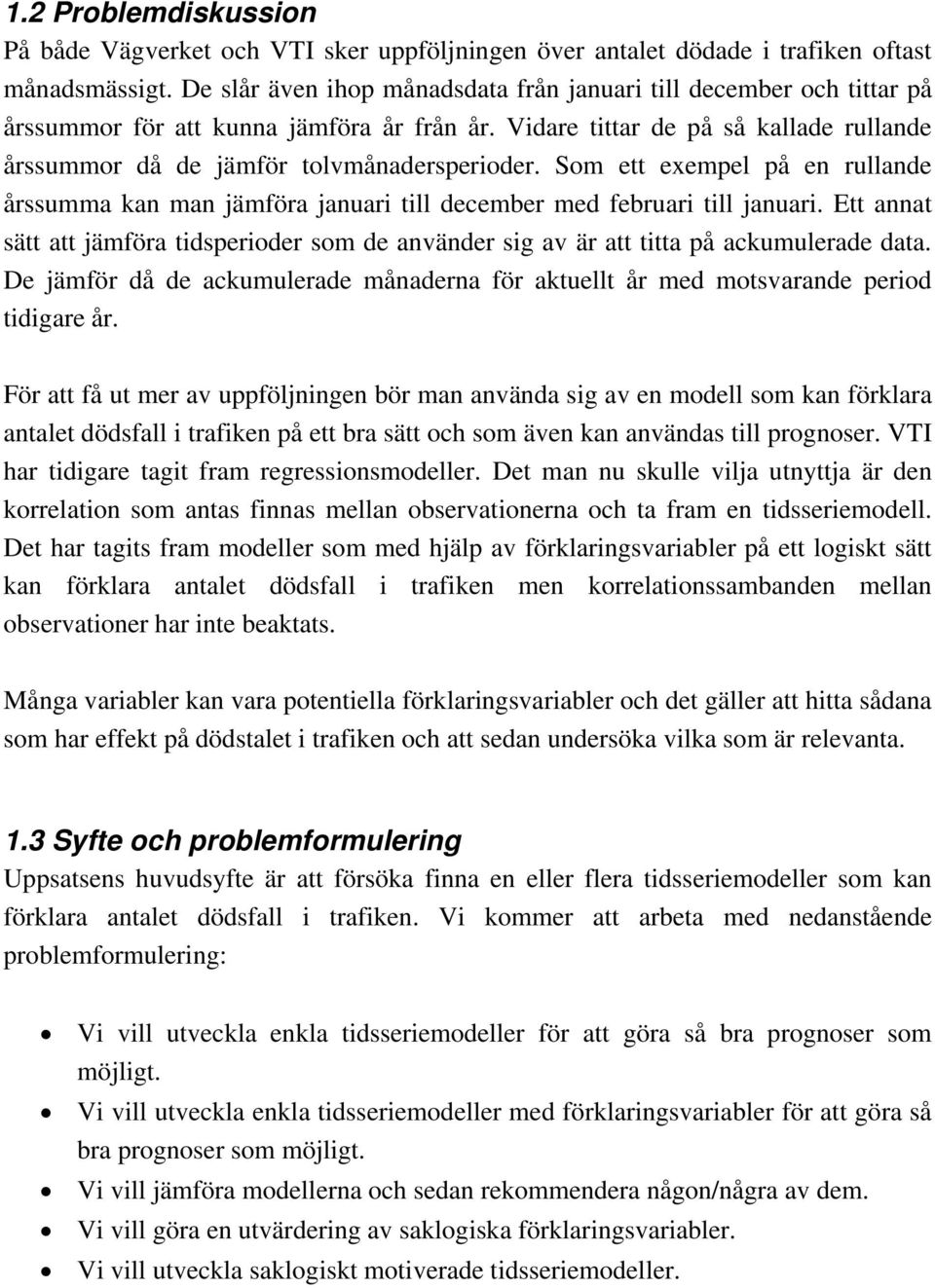 Som ett exempel på en rullande årssumma kan man jämföra januari till december med februari till januari.