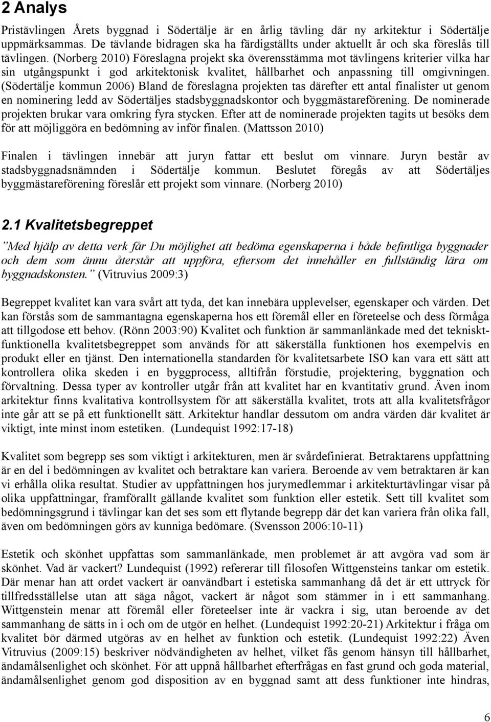 (Norberg 2010) Föreslagna projekt ska överensstämma mot tävlingens kriterier vilka har sin utgångspunkt i god arkitektonisk kvalitet, hållbarhet och anpassning till omgivningen.