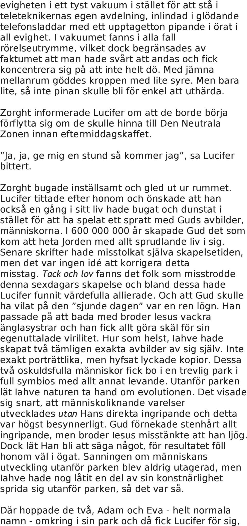 Med jämna mellanrum göddes kroppen med lite syre. Men bara lite, så inte pinan skulle bli för enkel att uthärda.