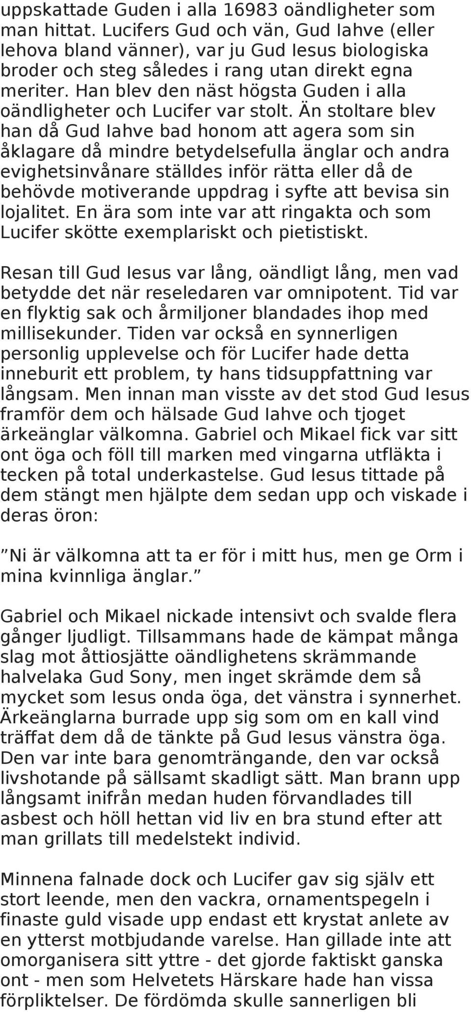 Han blev den näst högsta Guden i alla oändligheter och Lucifer var stolt.