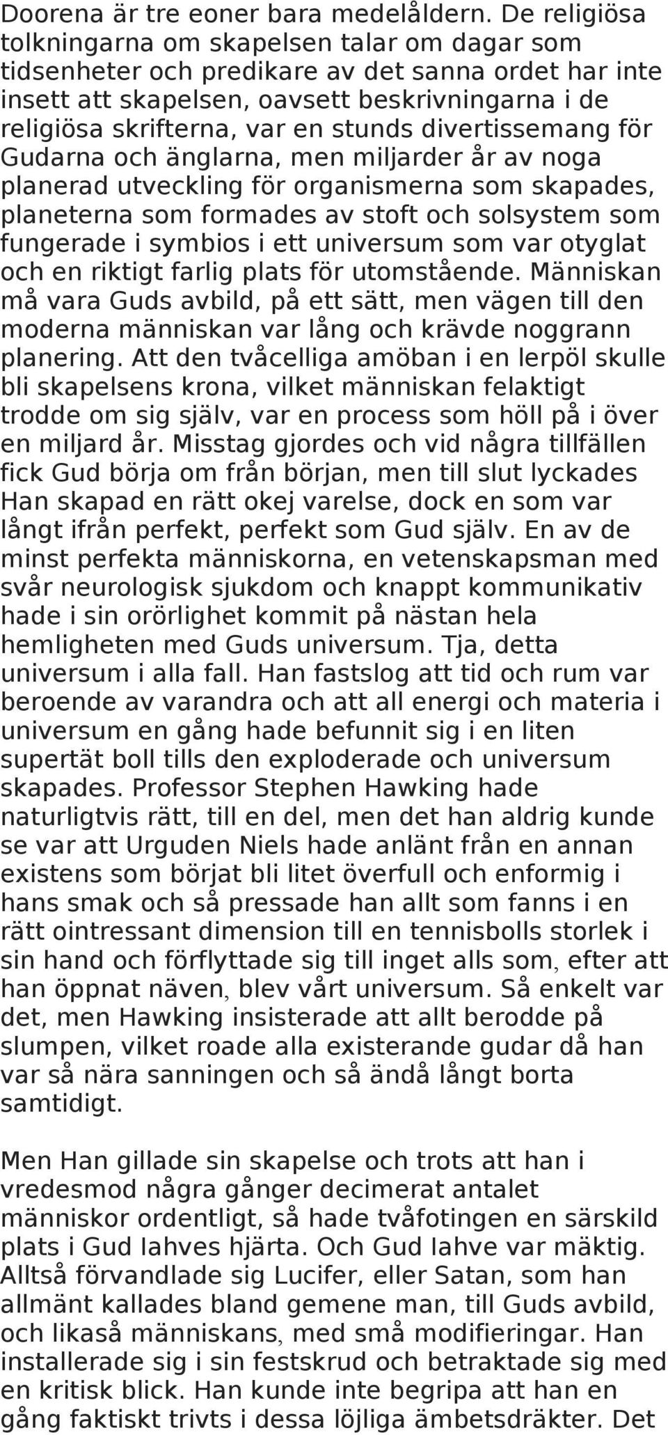 divertissemang för Gudarna och änglarna, men miljarder år av noga planerad utveckling för organismerna som skapades, planeterna som formades av stoft och solsystem som fungerade i symbios i ett