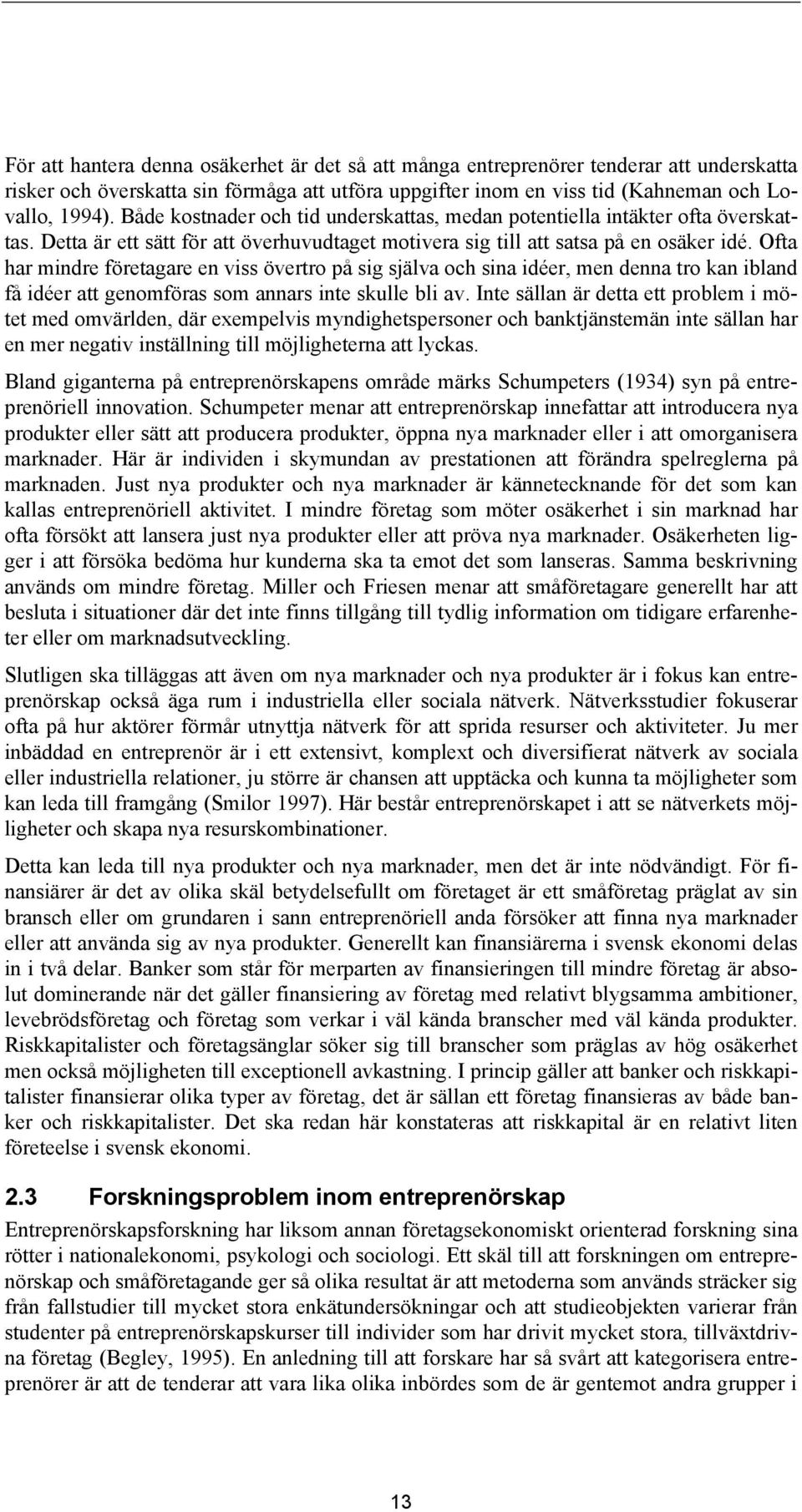 Ofta har mindre företagare en viss övertro på sig själva och sina idéer, men denna tro kan ibland få idéer att genomföras som annars inte skulle bli av.