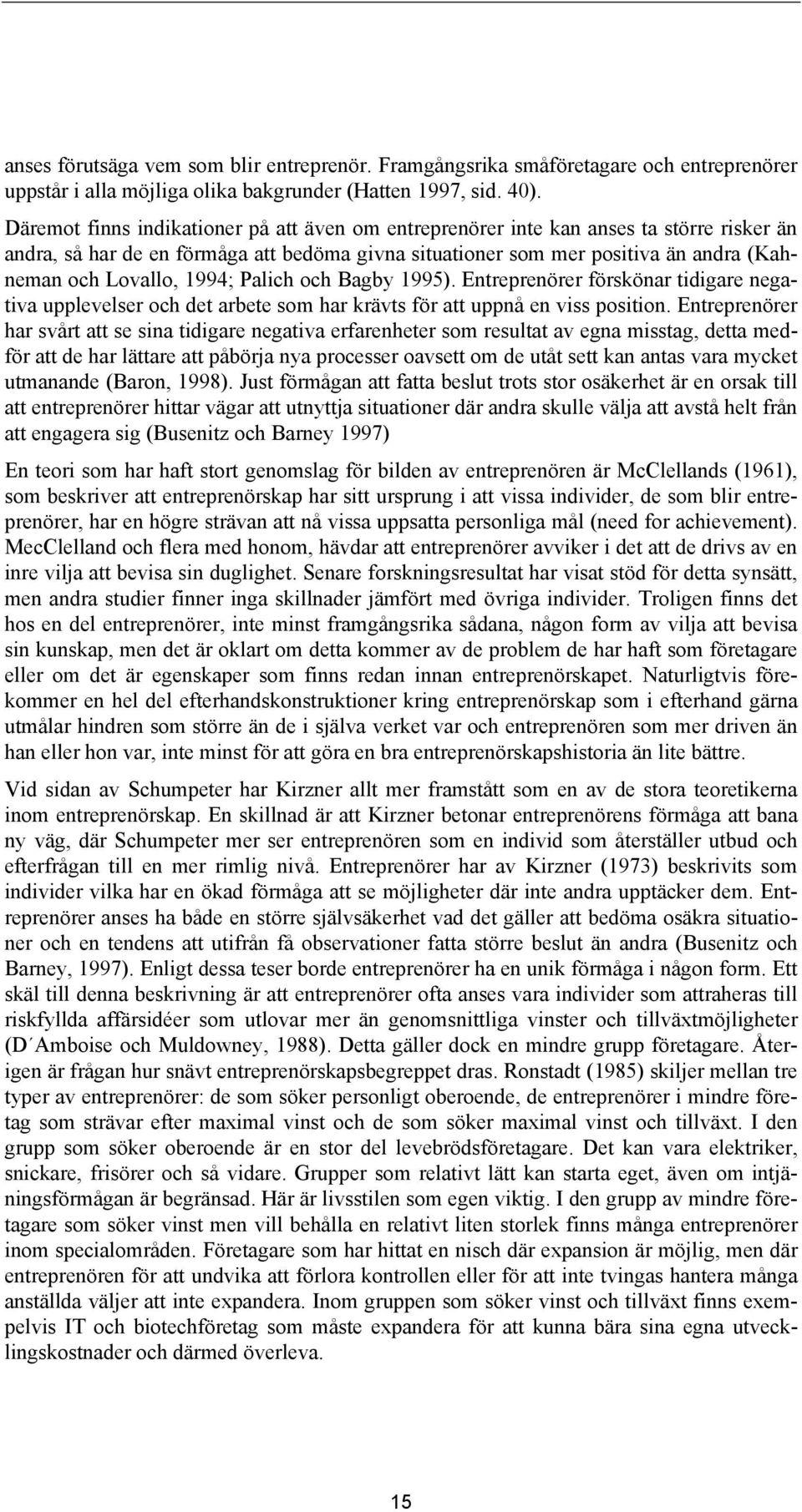 1994; Palich och Bagby 1995). Entreprenörer förskönar tidigare negativa upplevelser och det arbete som har krävts för att uppnå en viss position.