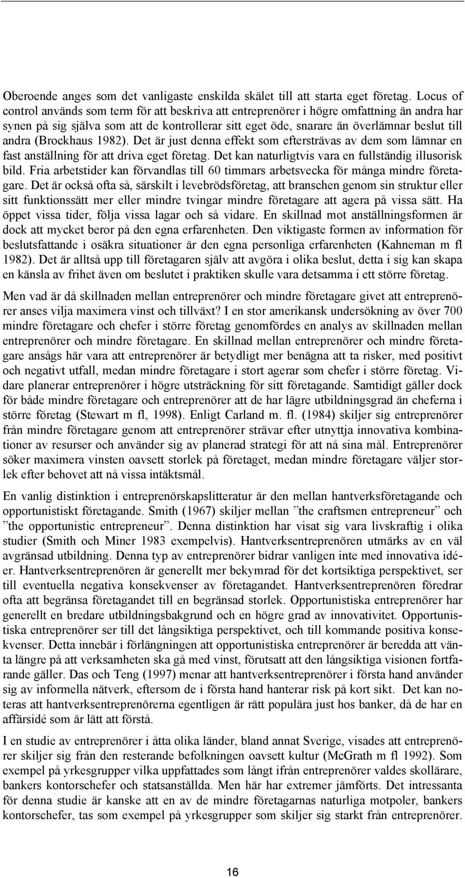 (Brockhaus 1982). Det är just denna effekt som eftersträvas av dem som lämnar en fast anställning för att driva eget företag. Det kan naturligtvis vara en fullständig illusorisk bild.