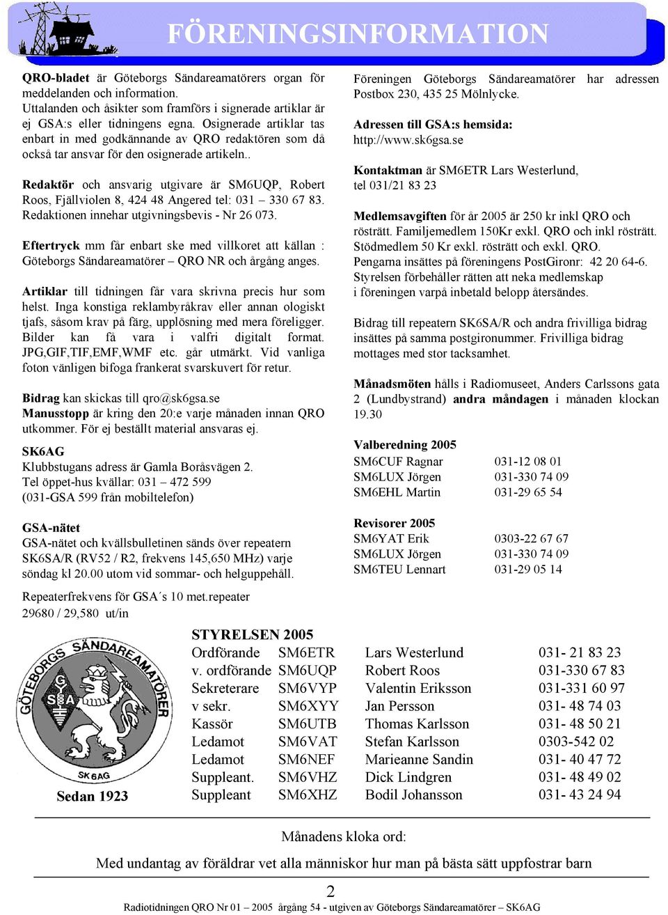 . Redaktör och ansvarig utgivare är SM6UQP, Robert Roos, Fjällviolen 8, 424 48 Angered tel: 031 330 67 83. Redaktionen innehar utgivningsbevis - Nr 26 073.