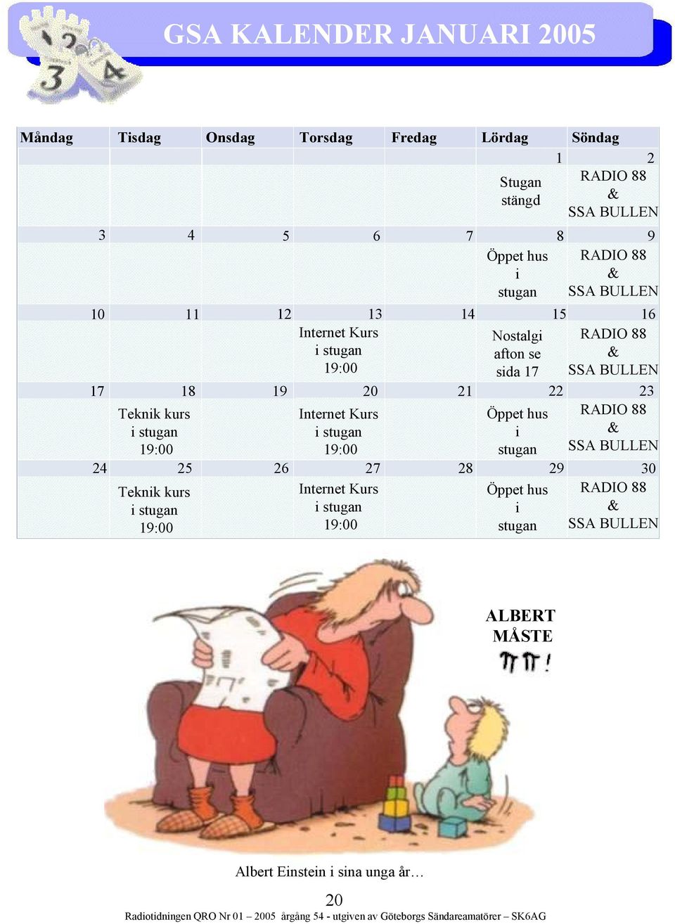 18 19 20 21 22 23 Teknik kurs Internet Kurs Öppet hus RADIO 88 i stugan i stugan i & 19:00 19:00 stugan SSA BULLEN 24 25 26 27 28 29 30