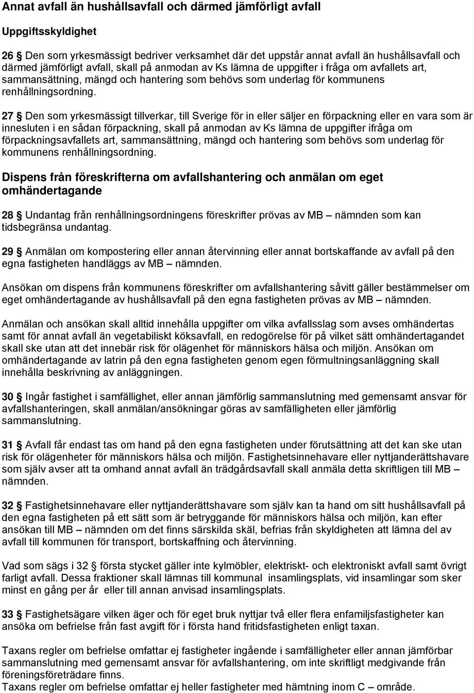 27 Den som yrkesmässigt tillverkar, till Sverige för in eller säljer en förpackning eller en vara som är innesluten i en sådan förpackning, skall på anmodan av Ks lämna de uppgifter ifråga om