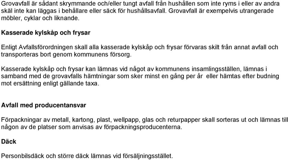 Kasserade kylskåp och frysar Enligt Avfallsförordningen skall alla kasserade kylskåp och frysar förvaras skilt från annat avfall och transporteras bort genom kommunens försorg.