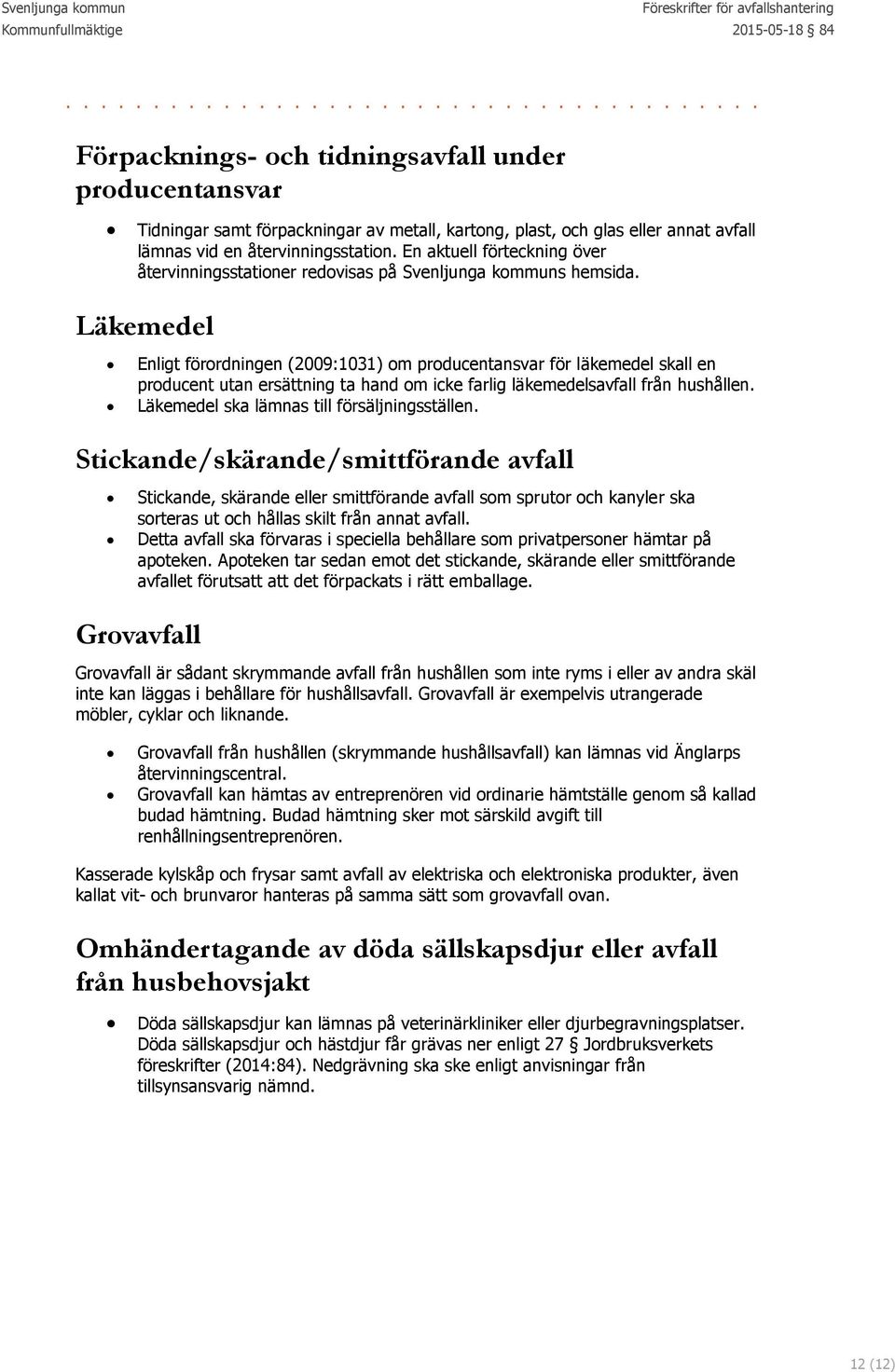 Läkemedel Enligt förordningen (2009:1031) om producentansvar för läkemedel skall en producent utan ersättning ta hand om icke farlig läkemedelsavfall från hushållen.