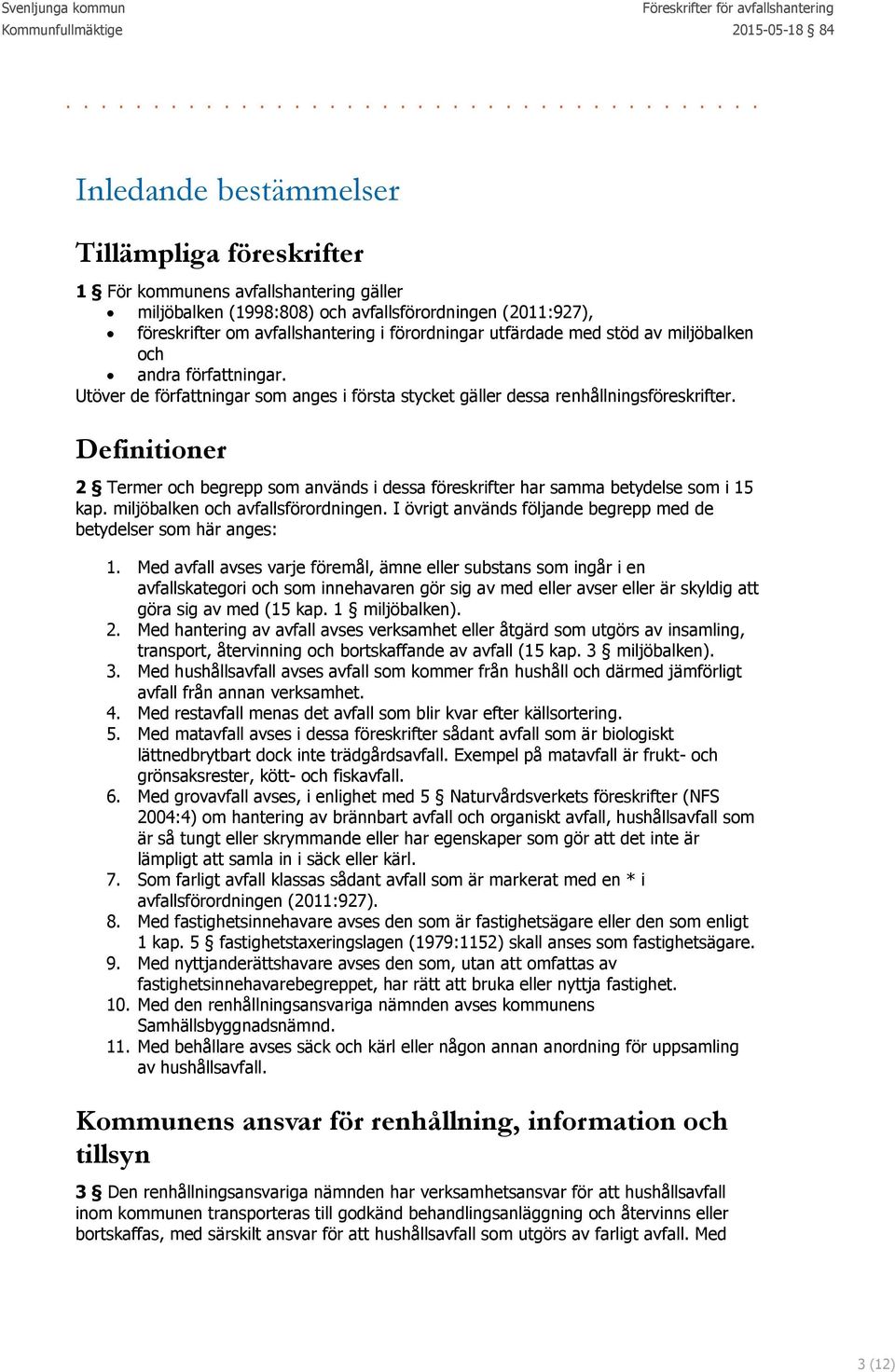 Definitioner 2 Termer och begrepp som används i dessa föreskrifter har samma betydelse som i 15 kap. miljöbalken och avfallsförordningen.