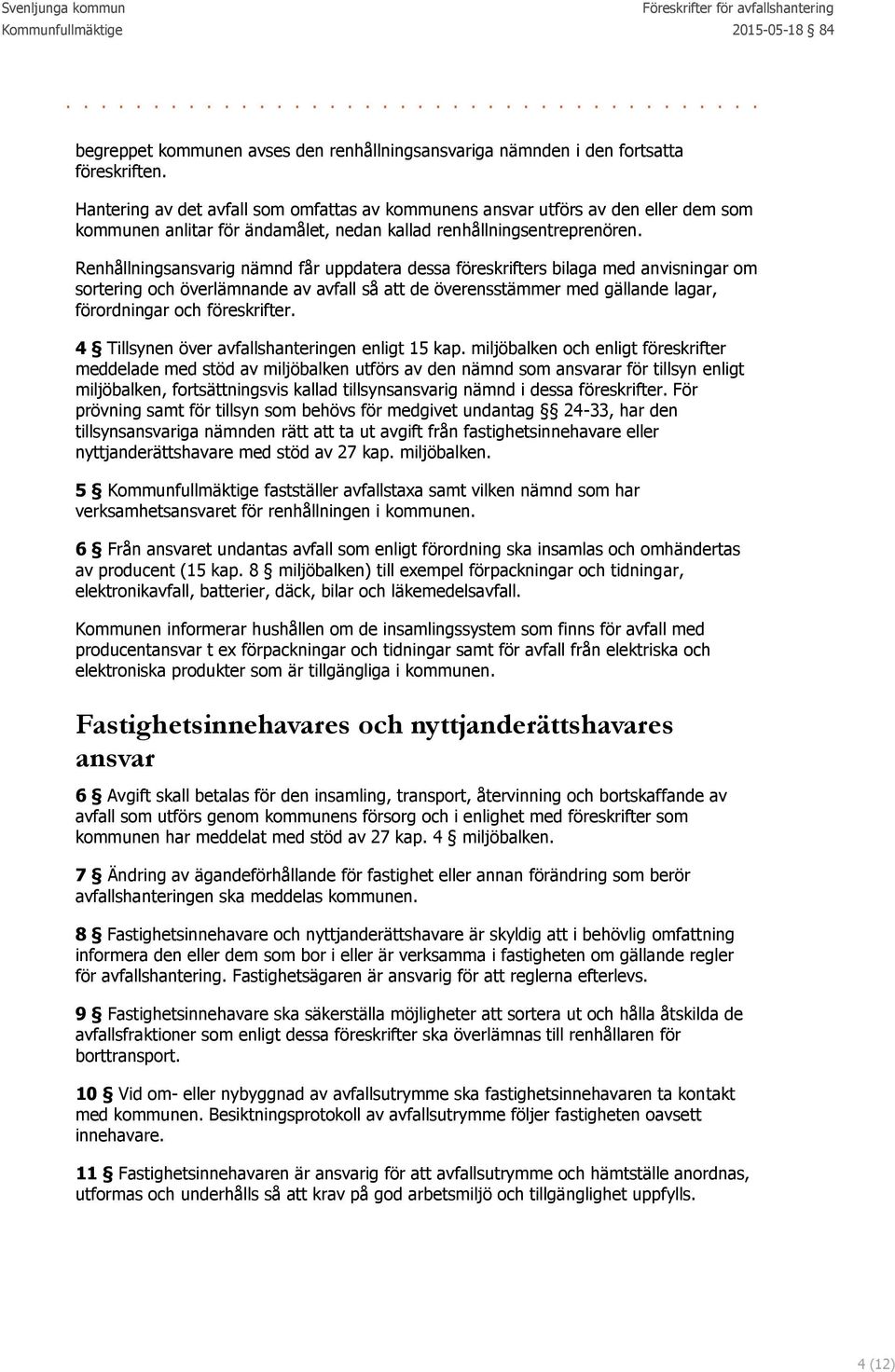 Renhållningsansvarig nämnd får uppdatera dessa föreskrifters bilaga med anvisningar om sortering och överlämnande av avfall så att de överensstämmer med gällande lagar, förordningar och föreskrifter.