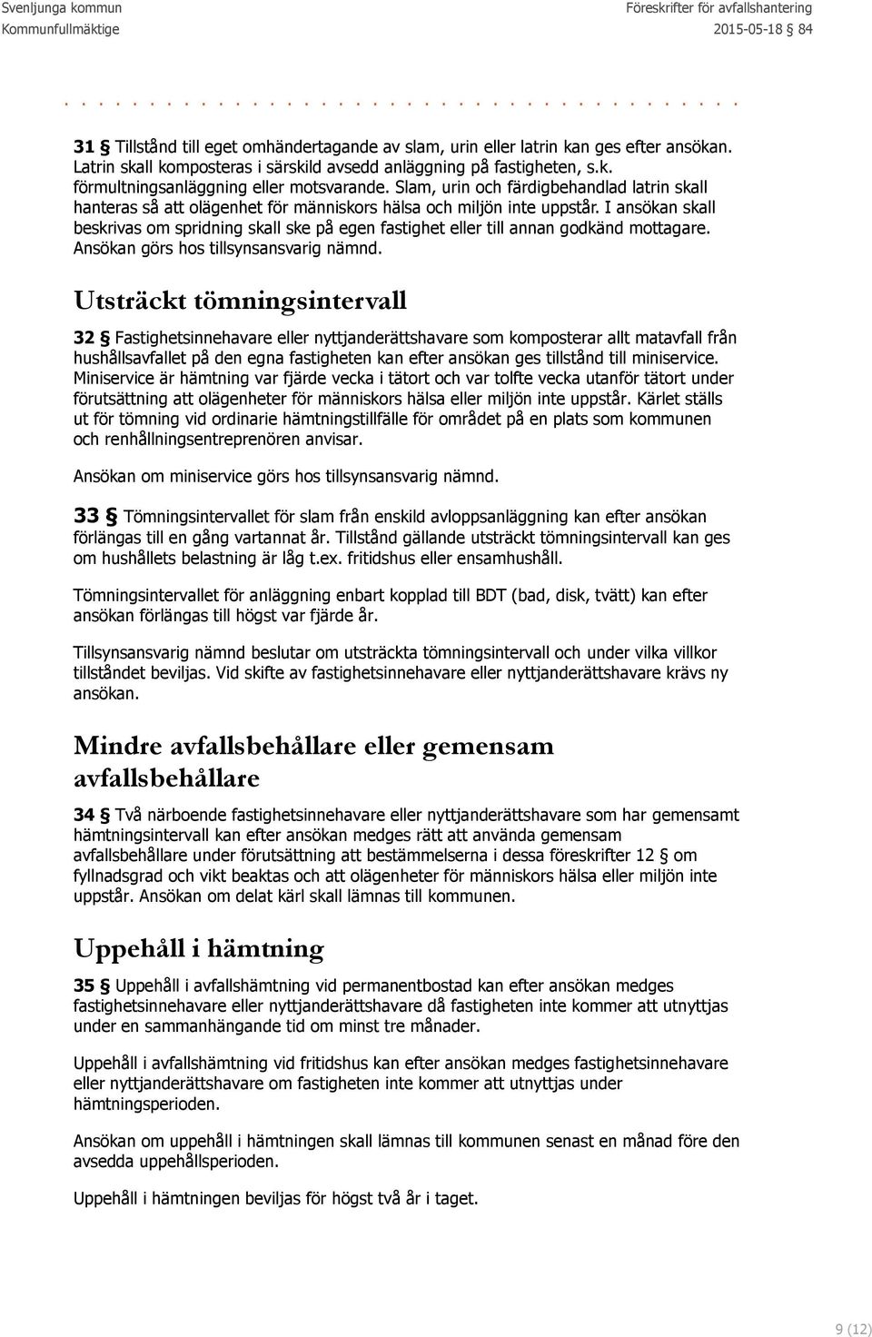 I ansökan skall beskrivas om spridning skall ske på egen fastighet eller till annan godkänd mottagare. Ansökan görs hos tillsynsansvarig nämnd.