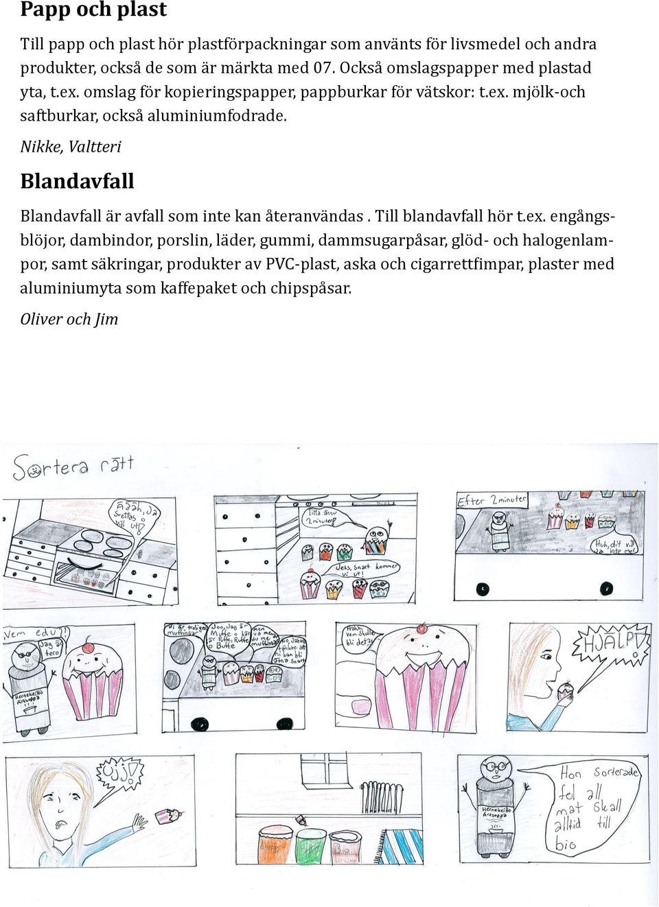 Nikke, Valtteri Blandavfall Blandavfall a r avfall som inte kan a teranva ndas. Till blandavfall ho r t.ex.