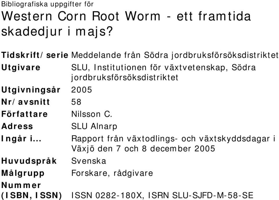 jordbruksförsöksdistriktet Utgivningsår 2005 Nr/avsnitt 58 Författare Nilsson C. Adress SLU Alnarp Ingår i.