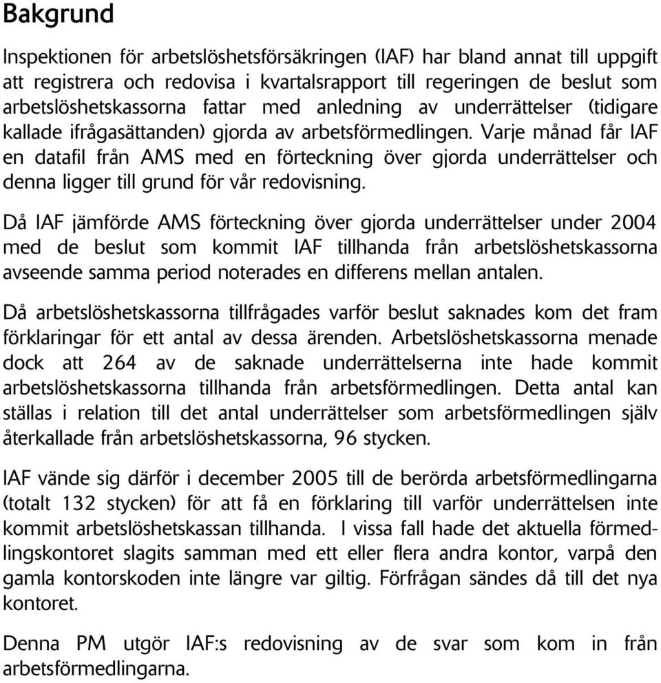 Varje månad får IAF en datafil från AMS med en förteckning över gjorda underrättelser och denna ligger till grund för vår redovisning.