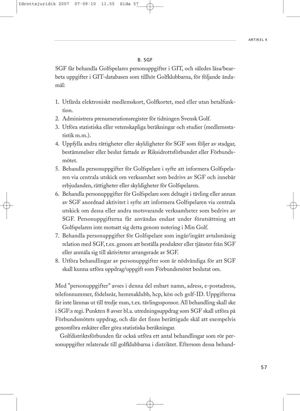 Utfärda elektroniskt medlemskort, Golfkortet, med eller utan betalfunktion. 2. Administrera prenumerationsregister för tidningen Svensk Golf. 3.