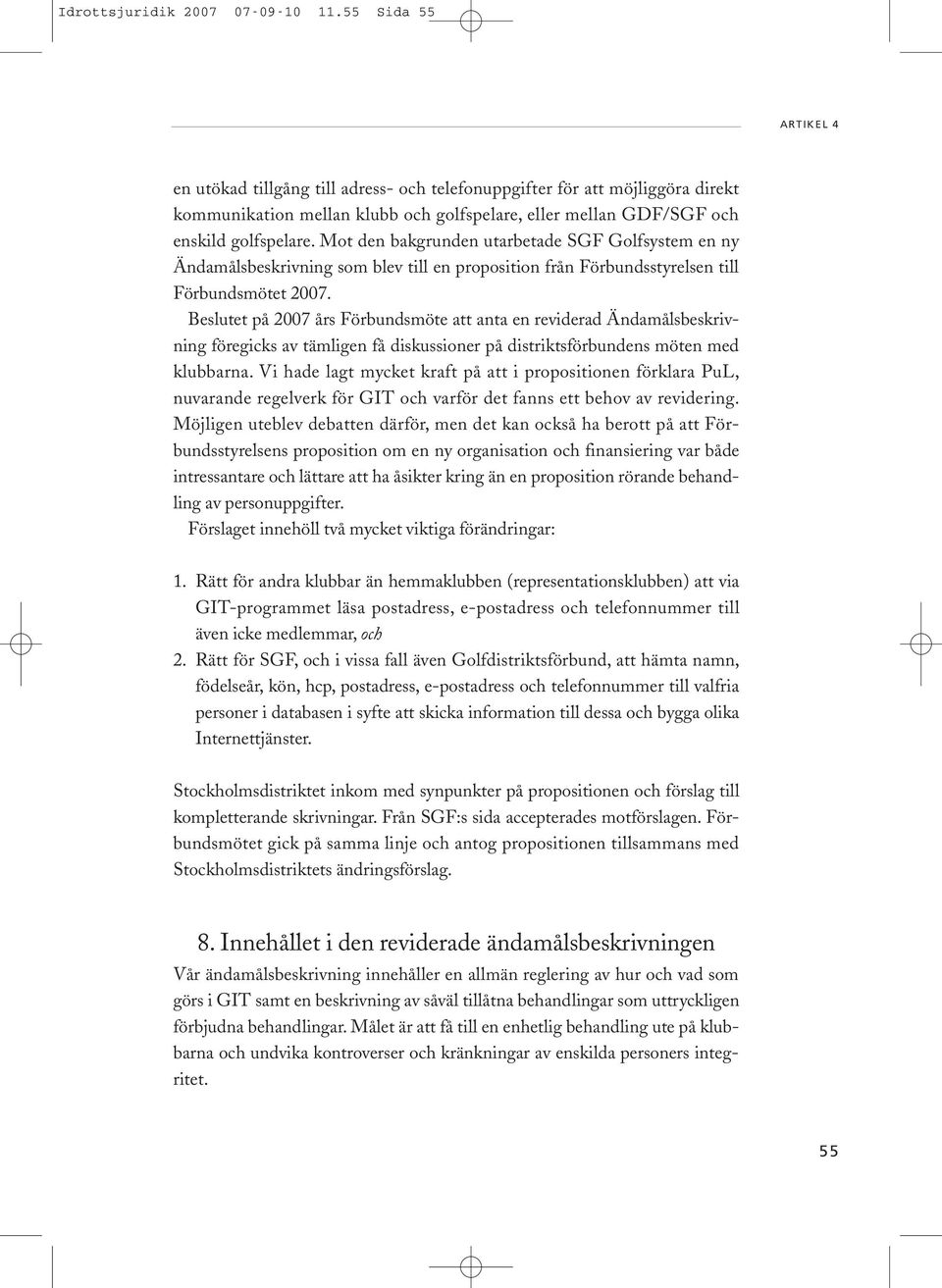 Mot den bakgrunden utarbetade SGF Golfsystem en ny Ändamålsbeskrivning som blev till en proposition från Förbundsstyrelsen till Förbundsmötet 2007.