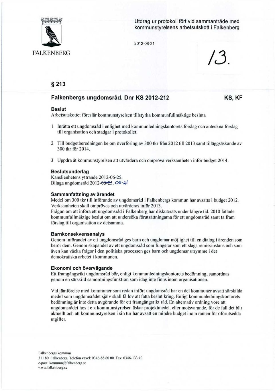 förslag till organisation och stadgar i protokollet. 2 Till budgetberedningen be om överföring av 300 tkr från 2012 till 2013 samt tilläggsäskande av 300 tkr för 2014.