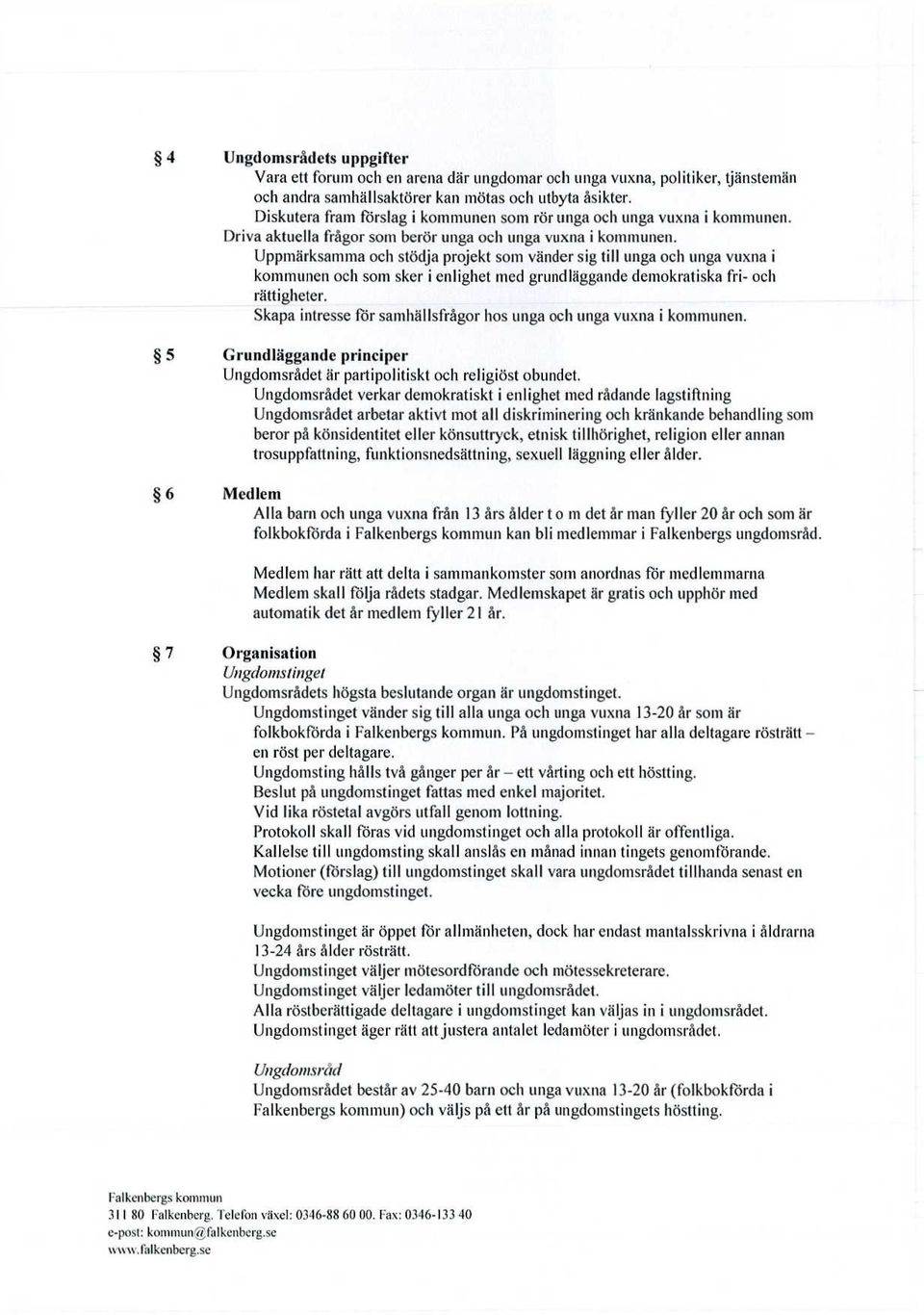 Uppmärksamma och stödja projekt som vänder sig till unga och unga vuxna i kommunen och som sker i enlighet med grundläggande demokratiska fri- och rättigheter.