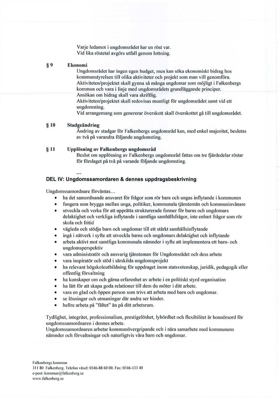 Aktiviteten/projektet skall gynna så många ungdomar som möjligt i Falkenbergs kommun och vara i linje med ungdomsrådets grundläggande principer. Ansökan om bidrag skall vara skriftlig.