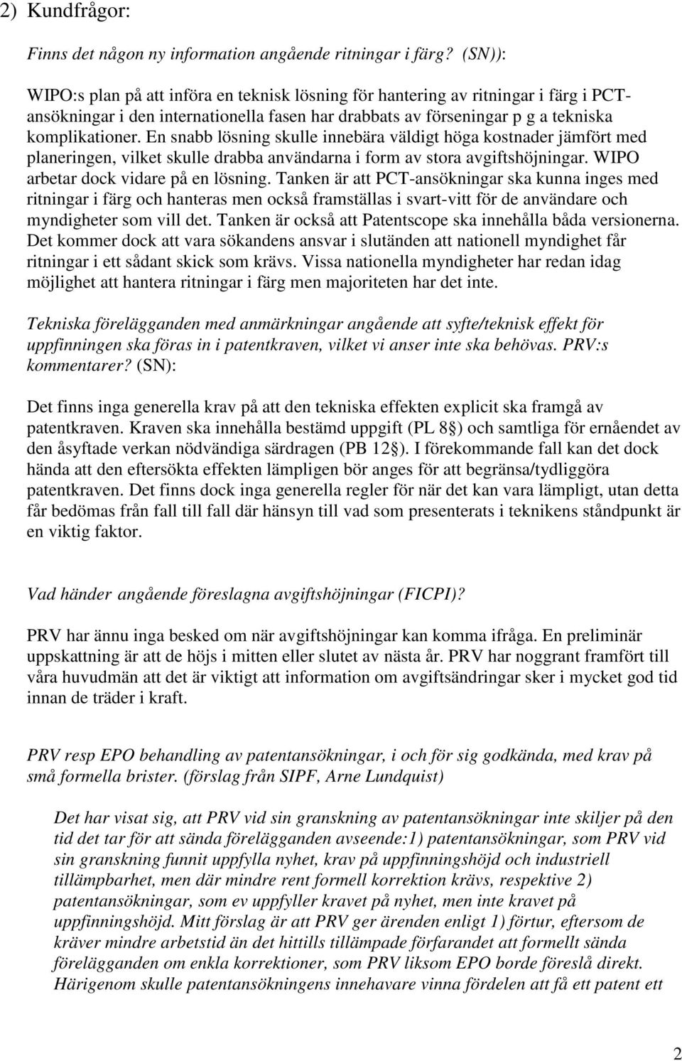 En snabb lösning skulle innebära väldigt höga kostnader jämfört med planeringen, vilket skulle drabba användarna i form av stora avgiftshöjningar. WIPO arbetar dock vidare på en lösning.