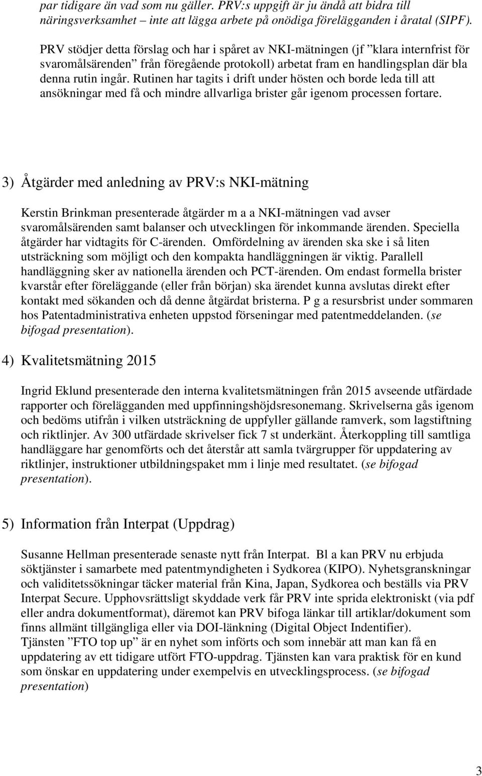 Rutinen har tagits i drift under hösten och borde leda till att ansökningar med få och mindre allvarliga brister går igenom processen fortare.