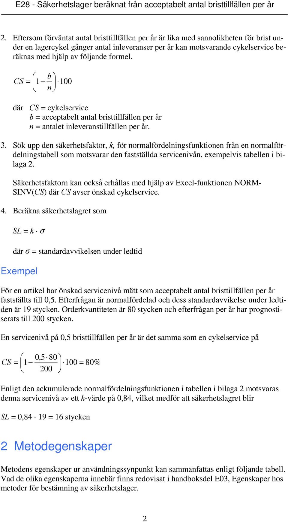 Sök upp den säkerhetsfaktor, k, för normalfördelningsfunktionen från en normalfördelningstabell som motsvarar den fastställda servicenivån, exempelvis tabellen i bilaga 2.