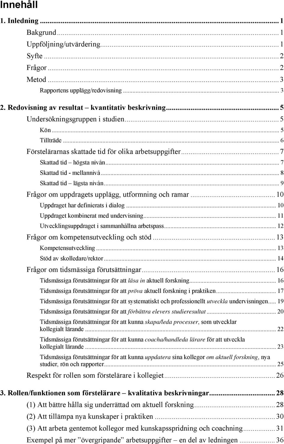 .. 8 Skattad tid lägsta nivån... 9 Frågor om uppdragets upplägg, utformning och ramar... 1 Uppdraget har definierats i dialog... 1 Uppdraget kombinerat med undervisning.