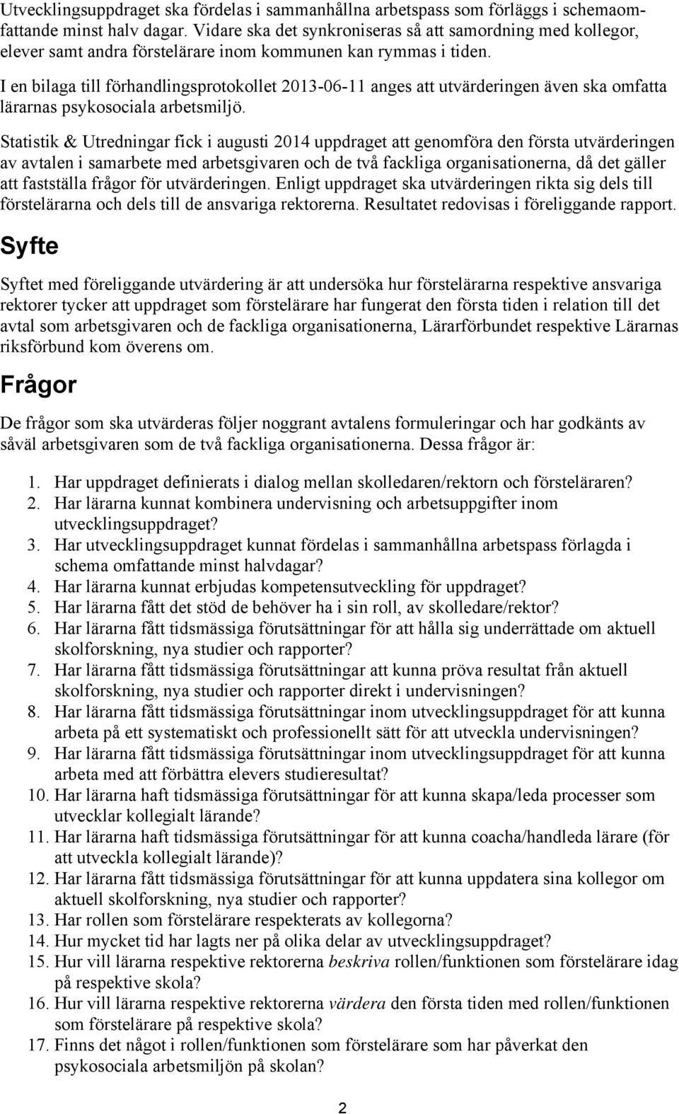 I en bilaga till förhandlingsprotokollet 213-6-11 anges att utvärderingen även ska omfatta lärarnas psykosociala arbetsmiljö.