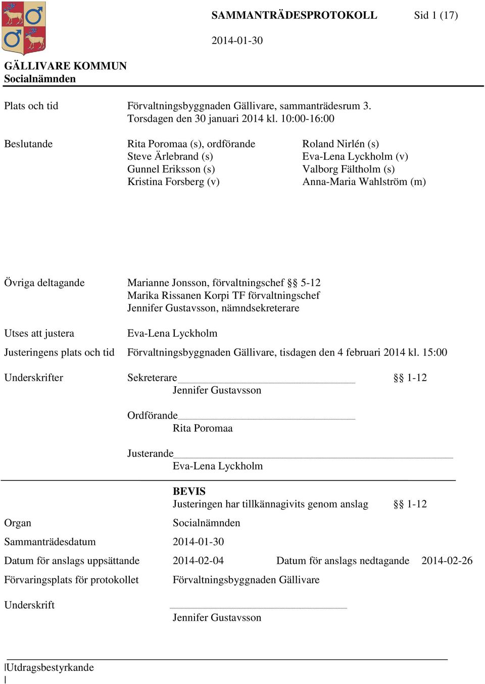 Övriga deltagande Marianne Jonsson, förvaltningschef 5-12 Marika Rissanen Korpi TF förvaltningschef Jennifer Gustavsson, nämndsekreterare Utses att justera Eva-Lena Lyckholm Justeringens plats och