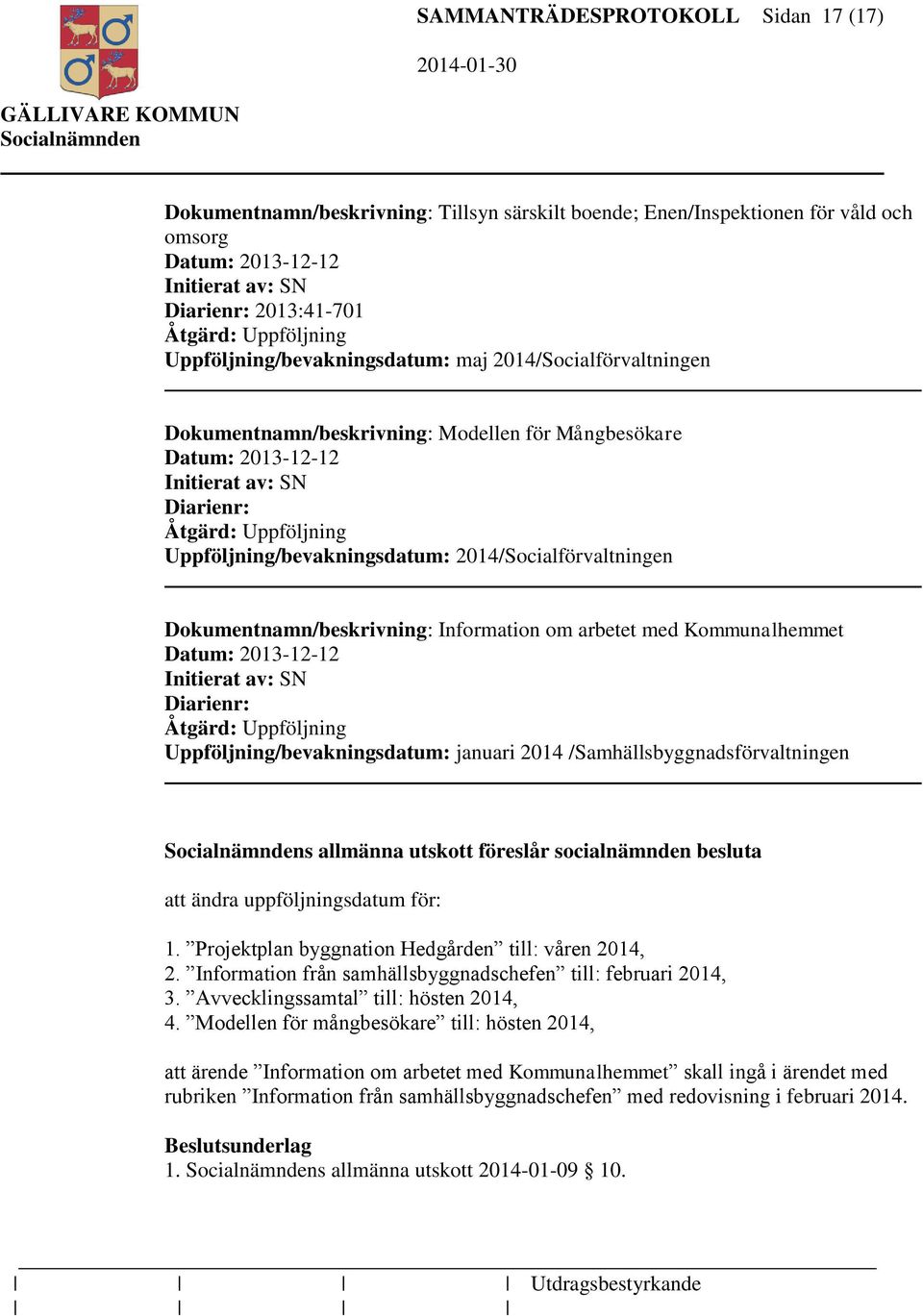 2014/Socialförvaltningen Dokumentnamn/beskrivning: Information om arbetet med Kommunalhemmet Datum: 2013-12-12 Diarienr: Åtgärd: Uppföljning Uppföljning/bevakningsdatum: januari 2014