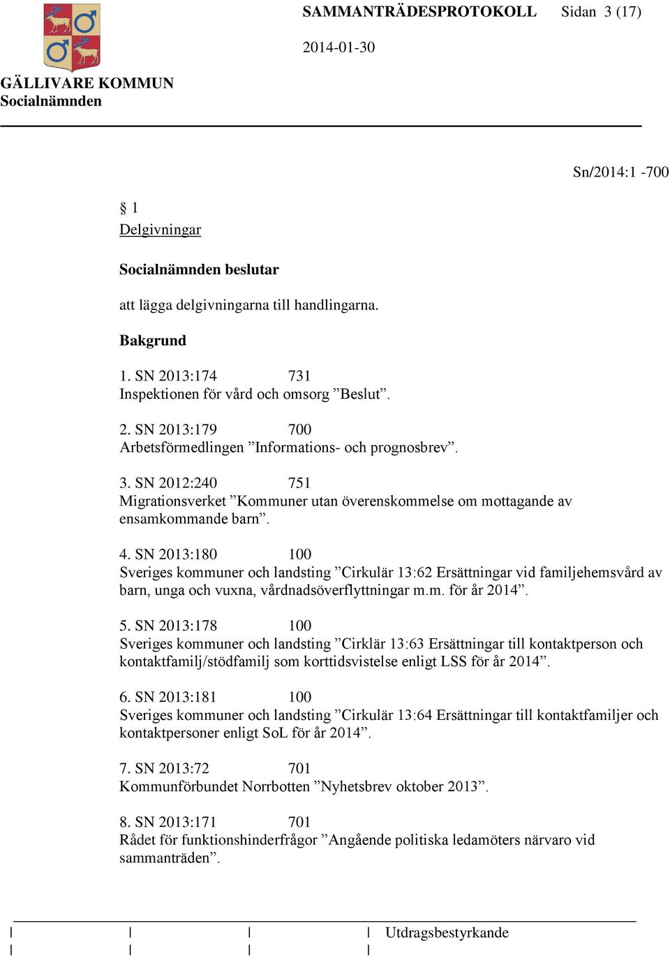 SN 2013:180 100 Sveriges kommuner och landsting Cirkulär 13:62 Ersättningar vid familjehemsvård av barn, unga och vuxna, vårdnadsöverflyttningar m.m. för år 2014. 5.