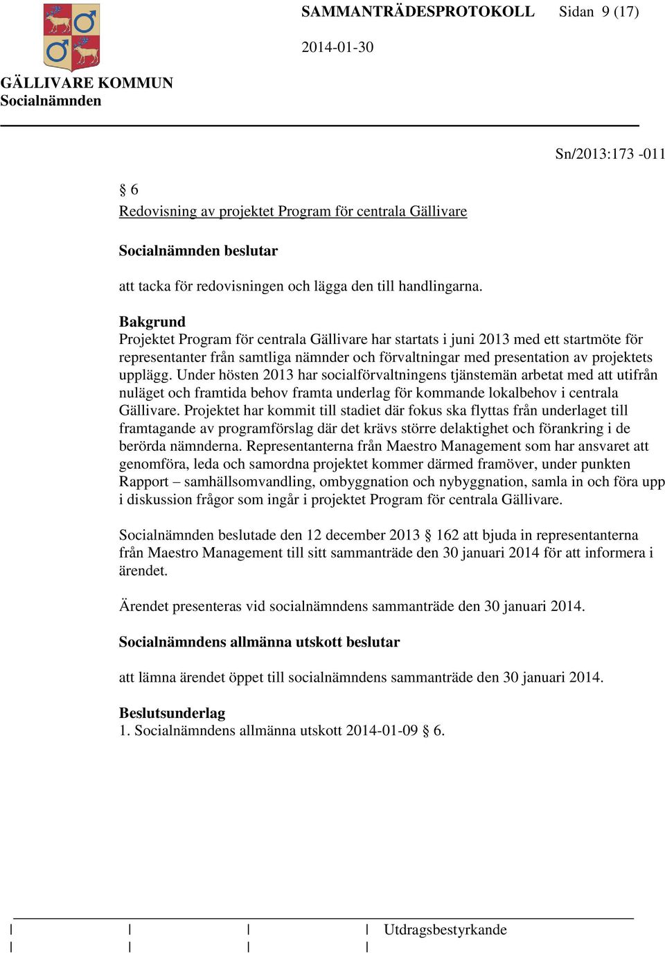 Under hösten 2013 har socialförvaltningens tjänstemän arbetat med att utifrån nuläget och framtida behov framta underlag för kommande lokalbehov i centrala Gällivare.