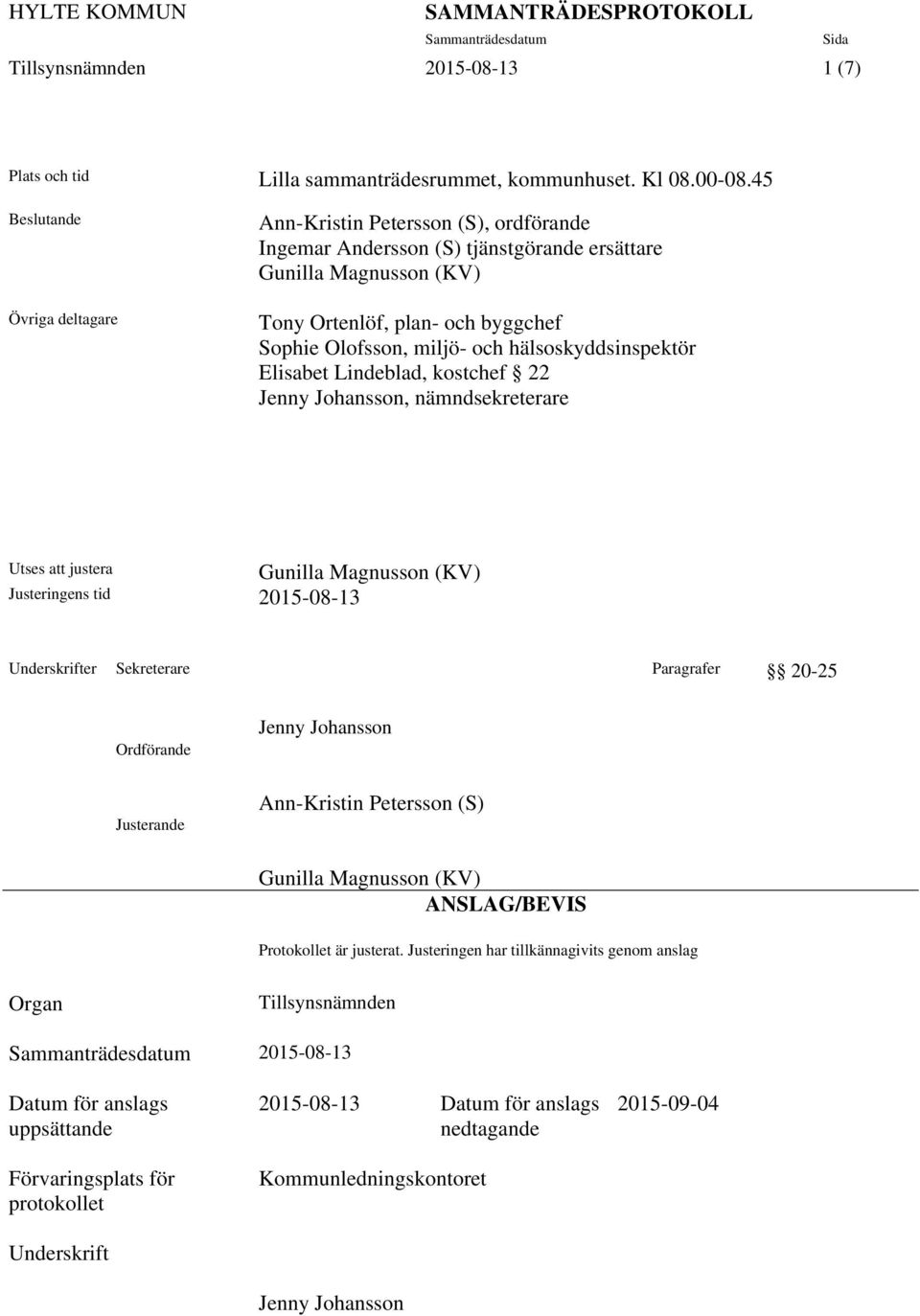 hälsoskyddsinspektör Elisabet Lindeblad, kostchef 22 Jenny Johansson, nämndsekreterare Utses att justera Justeringens tid 2015-08-13 Gunilla Magnusson (KV) Underskrifter Sekreterare Paragrafer 20-25