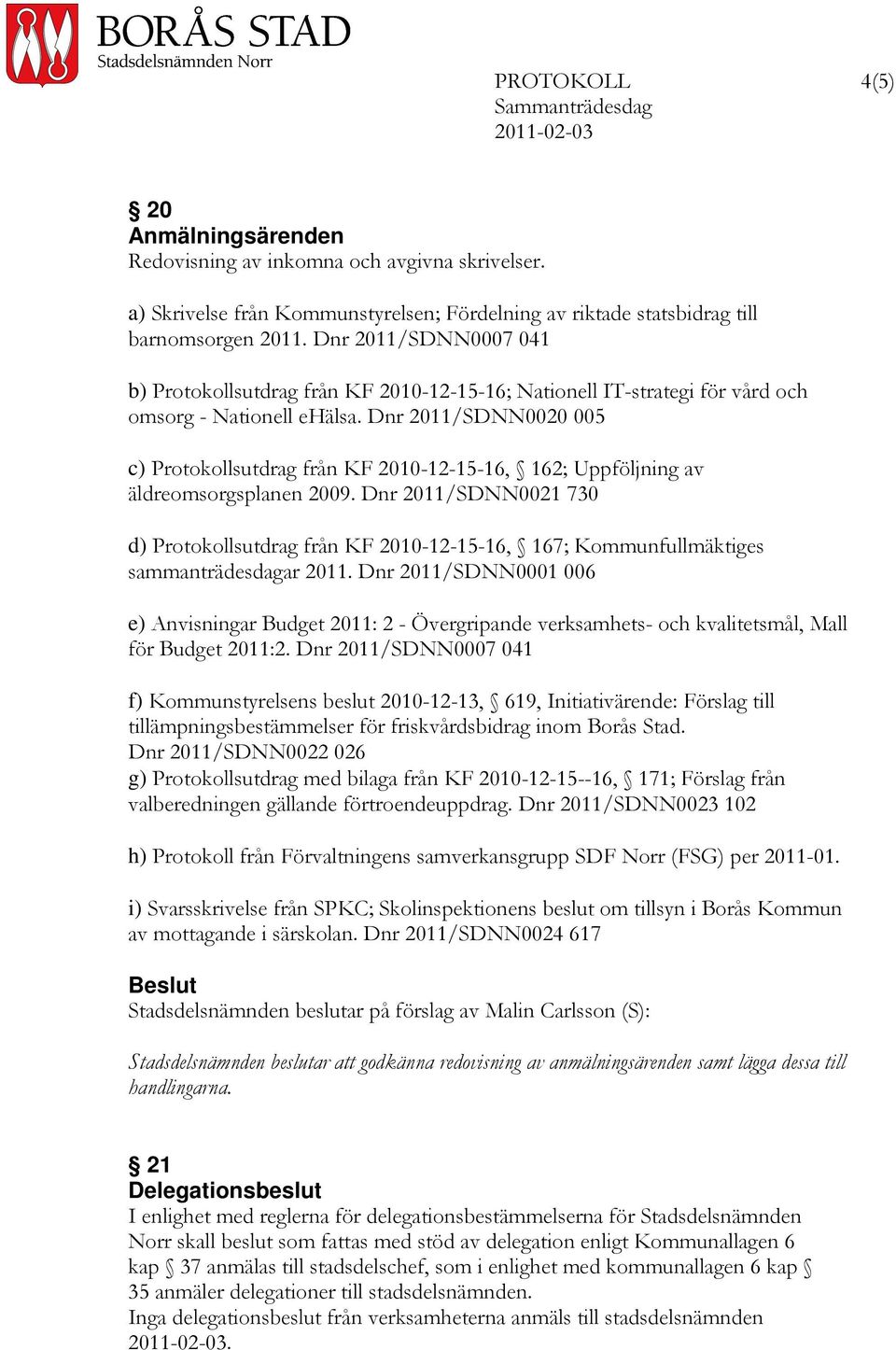 Dnr 2011/SDNN0020 005 c) Protokollsutdrag från KF 2010-12-15-16, 162; Uppföljning av äldreomsorgsplanen 2009.