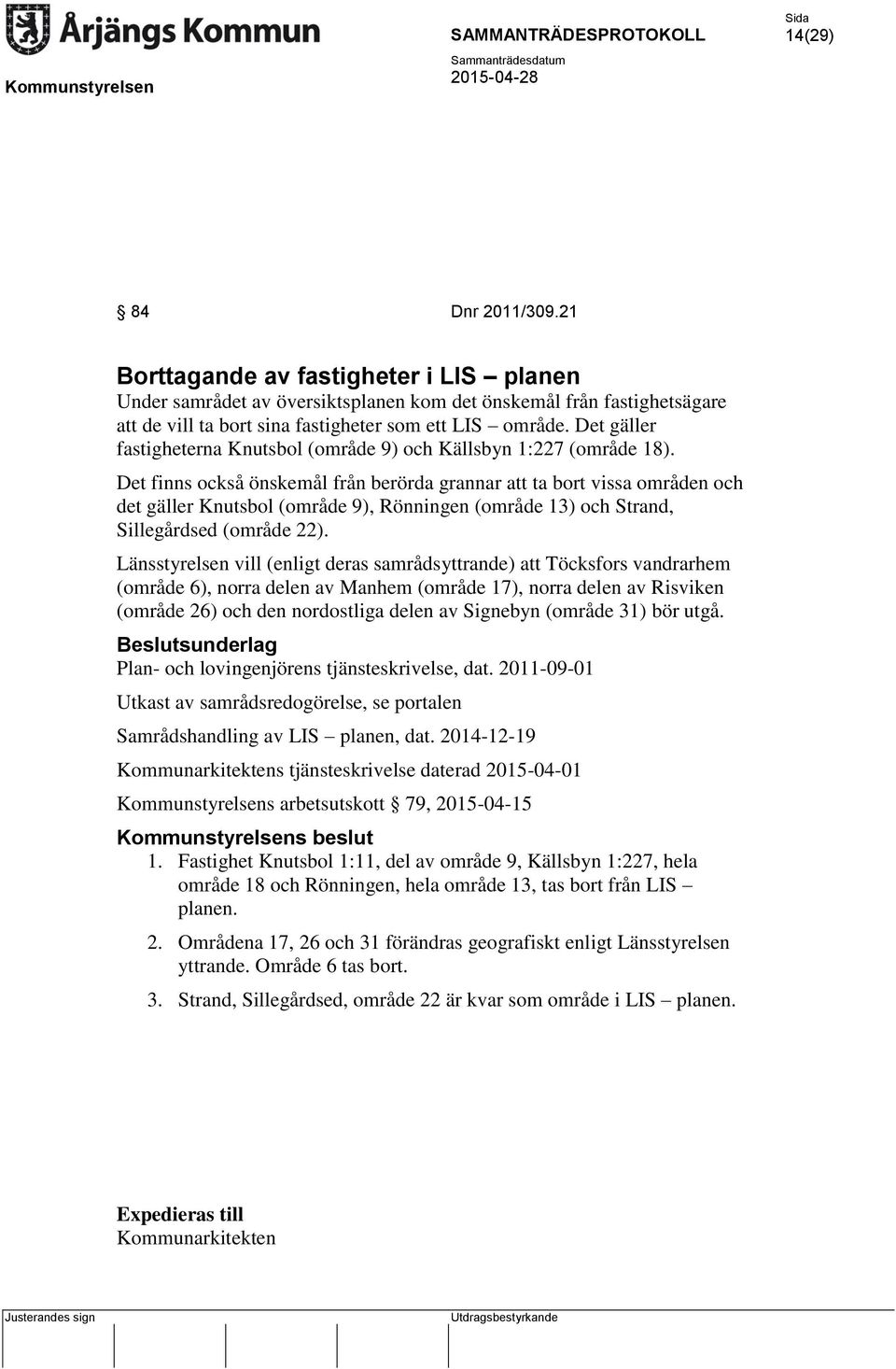 Det finns också önskemål från berörda grannar att ta bort vissa områden och det gäller Knutsbol (område 9), Rönningen (område 13) och Strand, Sillegårdsed (område 22).